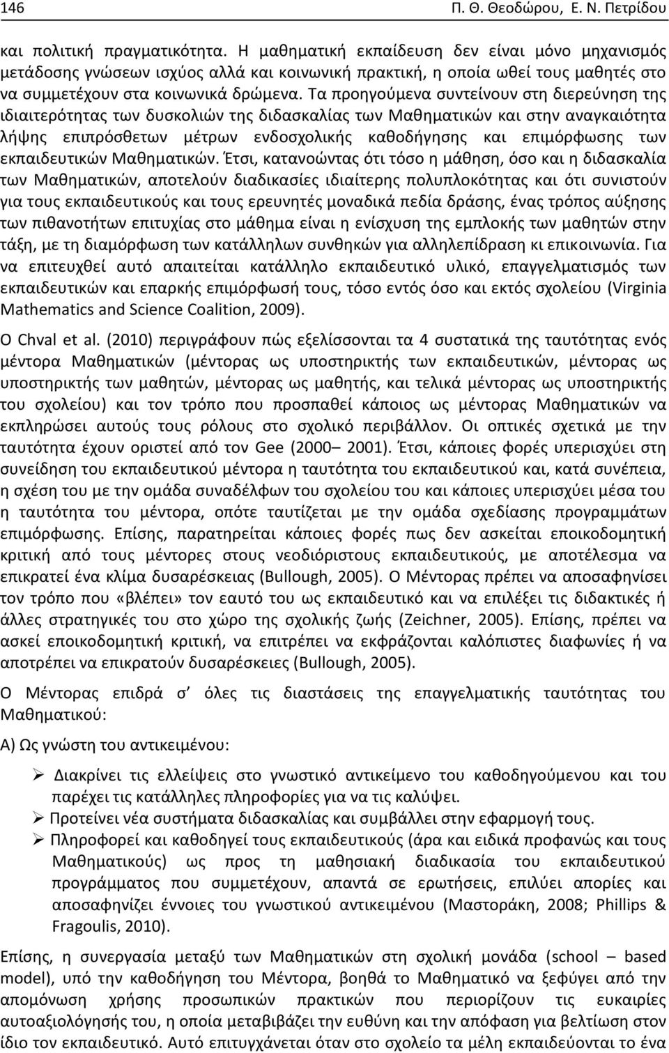 Τα προηγούμενα συντείνουν στη διερεύνηση της ιδιαιτερότητας των δυσκολιών της διδασκαλίας των Μαθηματικών και στην αναγκαιότητα λήψης επιπρόσθετων μέτρων ενδοσχολικής καθοδήγησης και επιμόρφωσης των