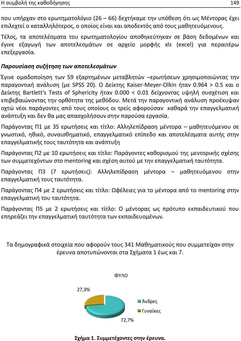 Παρουσίαση συζήτηση των αποτελεσμάτων Έγινε ομαδοποίηση των 59 εξαρτημένων μεταβλητών ερωτήσεων χρησιμοποιώντας την παραγοντική ανάλυση (με SPSS 20). Ο Δείκτης Kaiser-Meyer-Olkin ήταν 0.964 > 0.