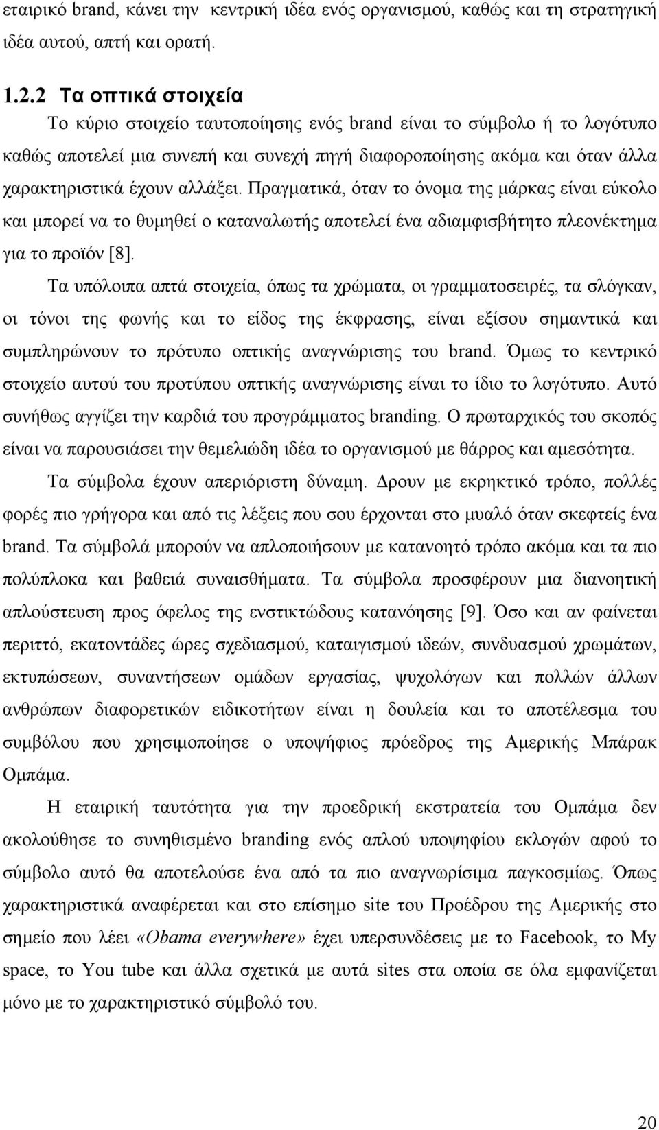 Πραγματικά, όταν το όνομα της μάρκας είναι εύκολο και μπορεί να το θυμηθεί ο καταναλωτής αποτελεί ένα αδιαμφισβήτητο πλεονέκτημα για το προϊόν [8].