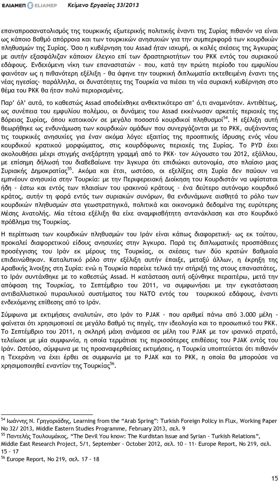 Ενδεχόμενη νίκη των επαναστατών που, κατά την πρώτη περίοδο του εμφυλίου φαινόταν ως η πιθανότερη εξέλιξη θα άφηνε την τουρκική διπλωματία εκτεθειμένη έναντι της νέας ηγεσίας παράλληλα, οι