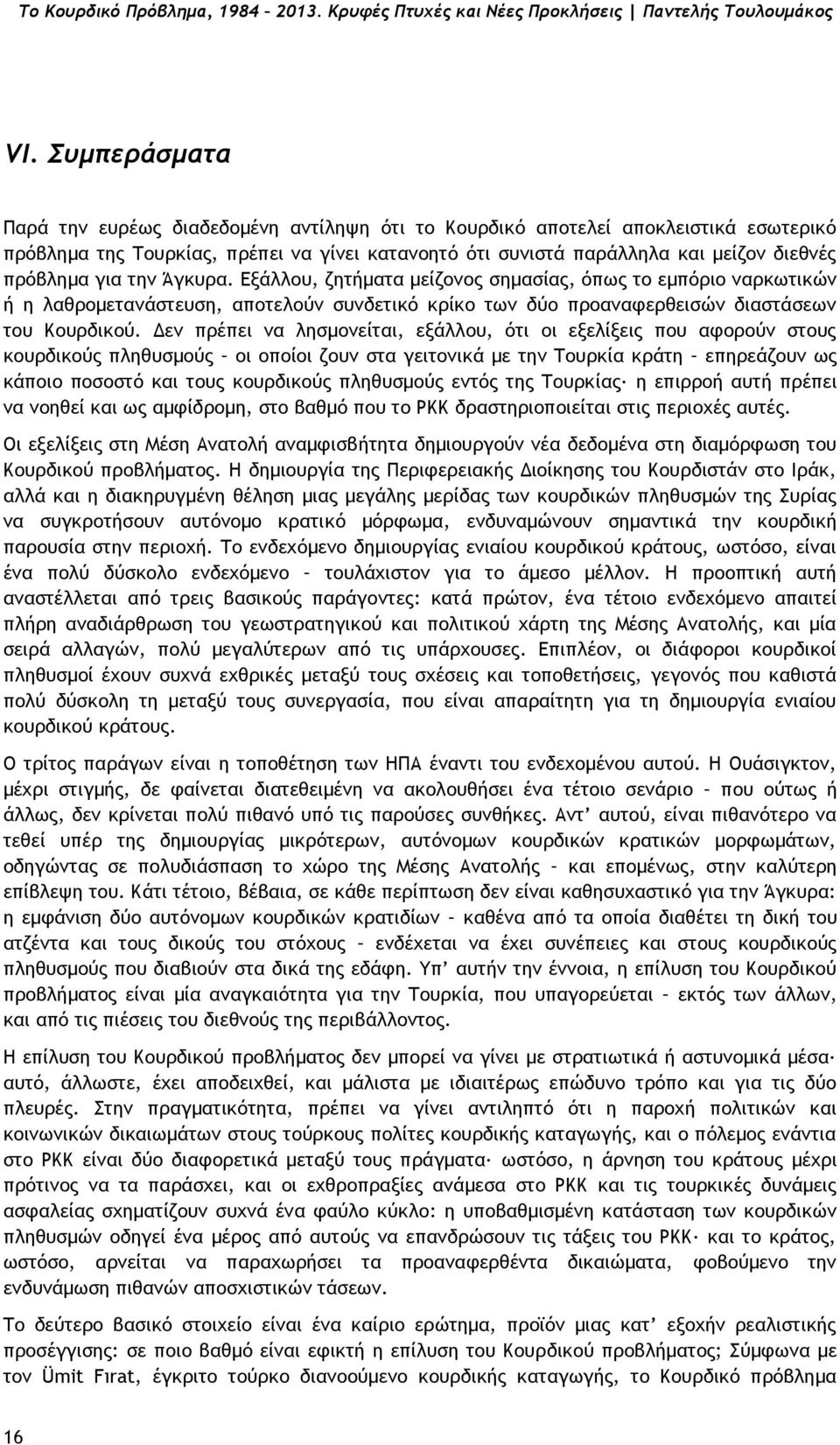 για την Άγκυρα. Εξάλλου, ζητήματα μείζονος σημασίας, όπως το εμπόριο ναρκωτικών ή η λαθρομετανάστευση, αποτελούν συνδετικό κρίκο των δύο προαναφερθεισών διαστάσεων του Κουρδικού.