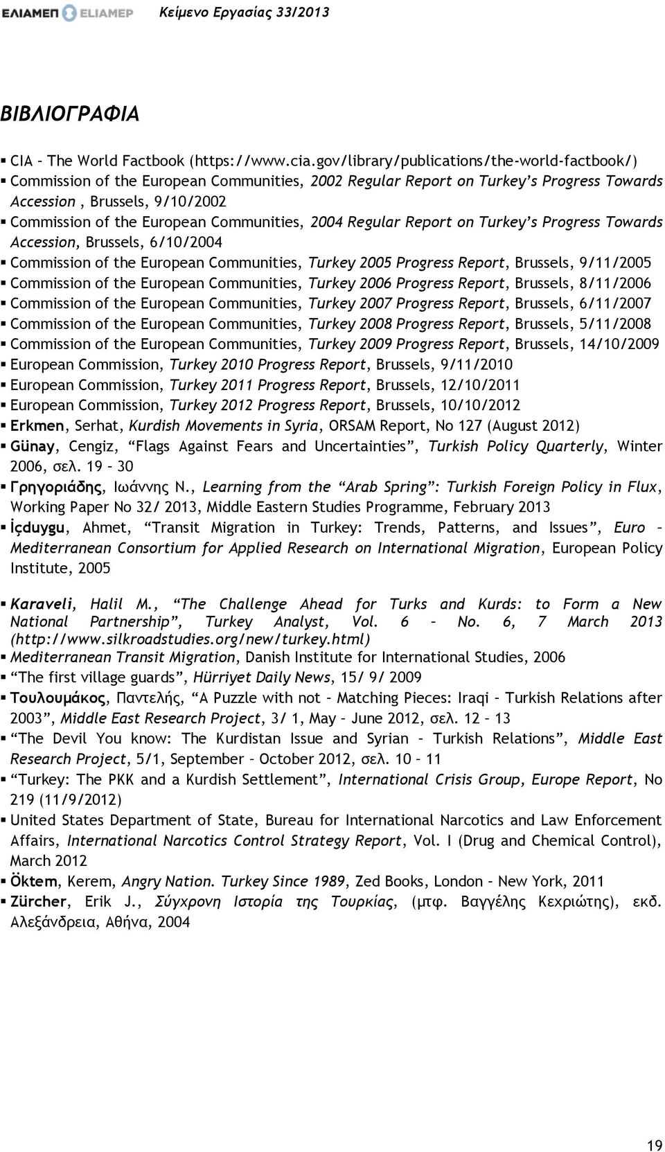 Communities, 2004 Regular Report on Turkey s Progress Towards Accession, Brussels, 6/10/2004 Commission of the European Communities, Turkey 2005 Progress Report, Brussels, 9/11/2005 Commission of the