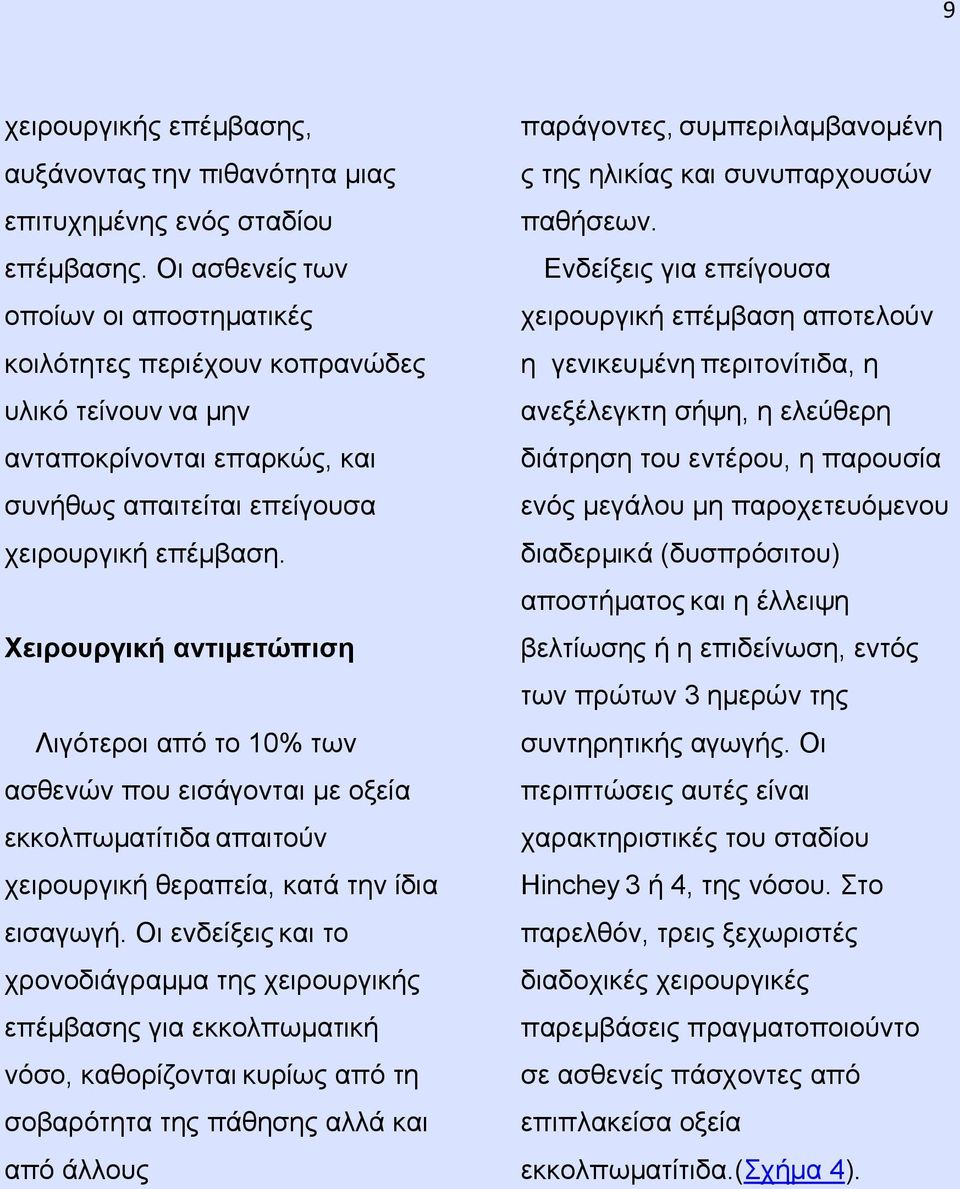 Χειρουργική αντιμετώπιση Λιγότεροι από το 10% των ασθενών που εισάγονται με οξεία εκκολπωματίτιδα απαιτούν χειρουργική θεραπεία, κατά την ίδια εισαγωγή.