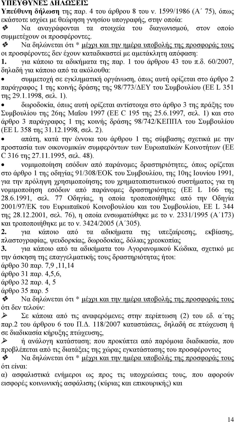 Να δηλώνεται ότι * μέχρι και την ημέρα υποβολής της προσφοράς τους οι προσφέροντες δεν έχουν καταδικαστεί με αμετάκλητη απόφαση: 1. για κάποιο τα αδικήματα της παρ. 1 του άρθρου 43 του π.δ. 60/2007, δηλαδή για κάποιο από τα ακόλουθα: συμμετοχή σε εγκληματική οργάνωση, όπως αυτή ορίζεται στο άρθρο 2 παράγραφος 1 της κοινής δράσης της 98/773/ΔΕΥ του Συμβουλίου (EE L 351 της 29.