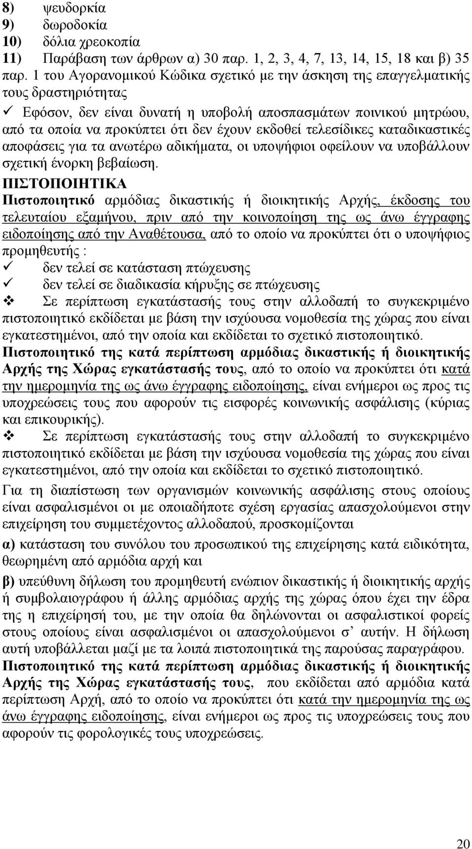 εκδοθεί τελεσίδικες καταδικαστικές αποφάσεις για τα ανωτέρω αδικήματα, οι υποψήφιοι οφείλουν να υποβάλλουν σχετική ένορκη βεβαίωση.