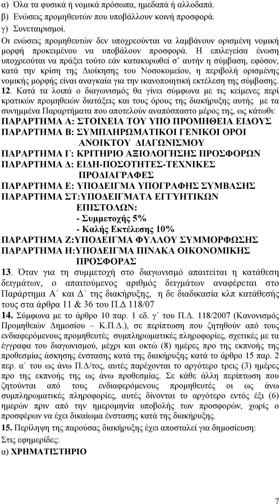 Η επιλεγείσα ένωση υποχρεούται να πράξει τούτο εάν κατακυρωθεί σ αυτήν η σύμβαση, εφόσον, κατά την κρίση της Διοίκησης του Νοσοκομείου, η περιβολή ορισμένης νομικής μορφής είναι αναγκαία για την