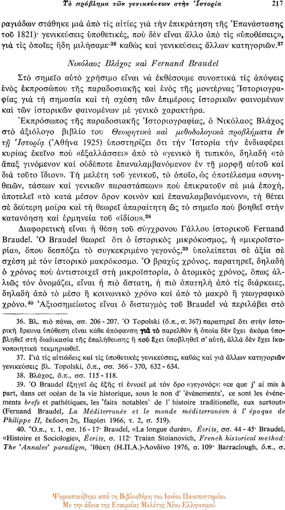 37 Νικόλαος Βλάχος και Fernand Braudel Στο σημείο αυτό χρήσιμο είναι να εκθέσουμε συνοπτικά τις απόψεις ενός εκπροσώπου της παραδοσιακής και ενός της μοντέρνας Ιστοριογραφίας για τη σημασία και τη