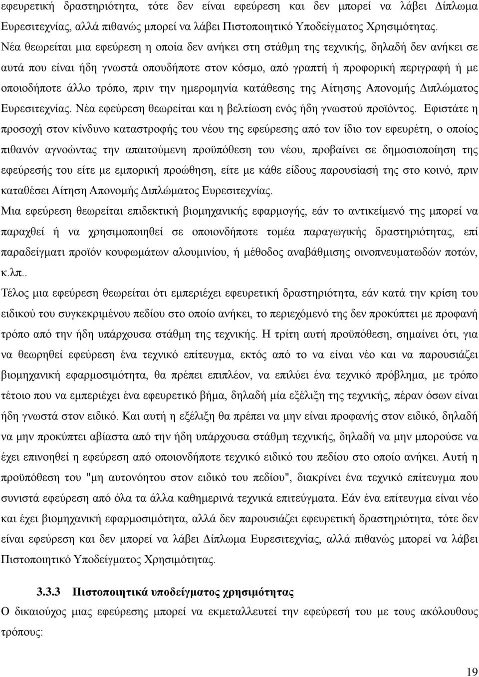 τρόπο, πριν την ημερομηνία κατάθεσης της Αίτησης Απονομής Διπλώματος Ευρεσιτεχνίας. Νέα εφεύρεση θεωρείται και η βελτίωση ενός ήδη γνωστού προϊόντος.