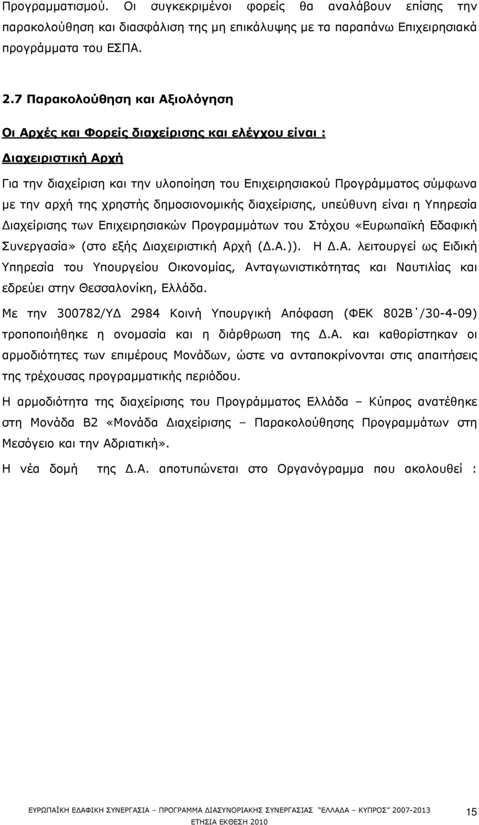 χρηστής δημοσιονομικής διαχείρισης, υπεύθυνη είναι η Υπηρεσία Διαχείρισης των Επιχειρησιακών Προγραμμάτων του Στόχου «Ευρωπαϊκή Εδαφική Συνεργασία» (στο εξής Διαχειριστική Αρ