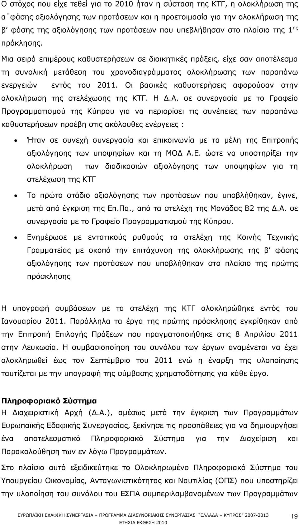 Μια σειρά επιμέρους καθυστερήσεων σε διοικητικές πράξεις, είχε σαν αποτέλεσμα τη συνολική μετάθεση του χρονοδιαγράμματος ολοκλήρωσης των παραπάνω ενεργειών εντός του 2011.