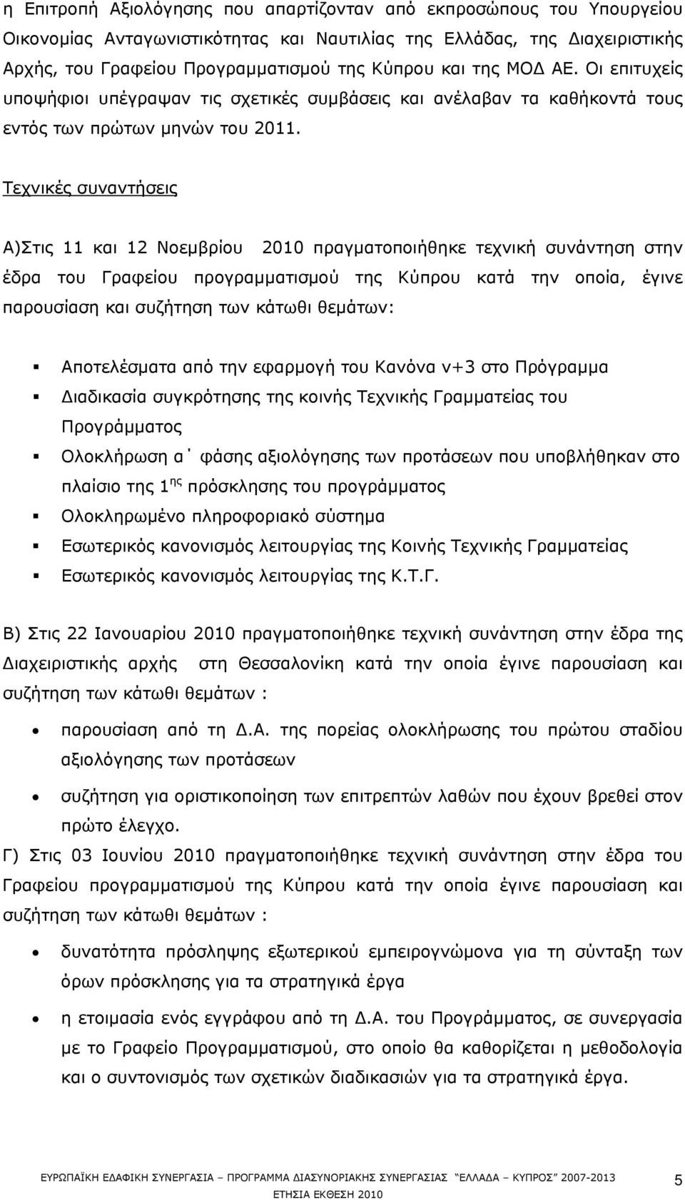 Τεχνικές συναντήσεις Α)Στις 11 και 12 Νοεμβρίου 2010 πραγματοποιήθηκε τεχνική συνάντηση στην έδρα του Γραφείου προγραμματισμού της Κύπρου κατά την οποία, έγινε παρουσίαση και συζήτηση των κάτωθι