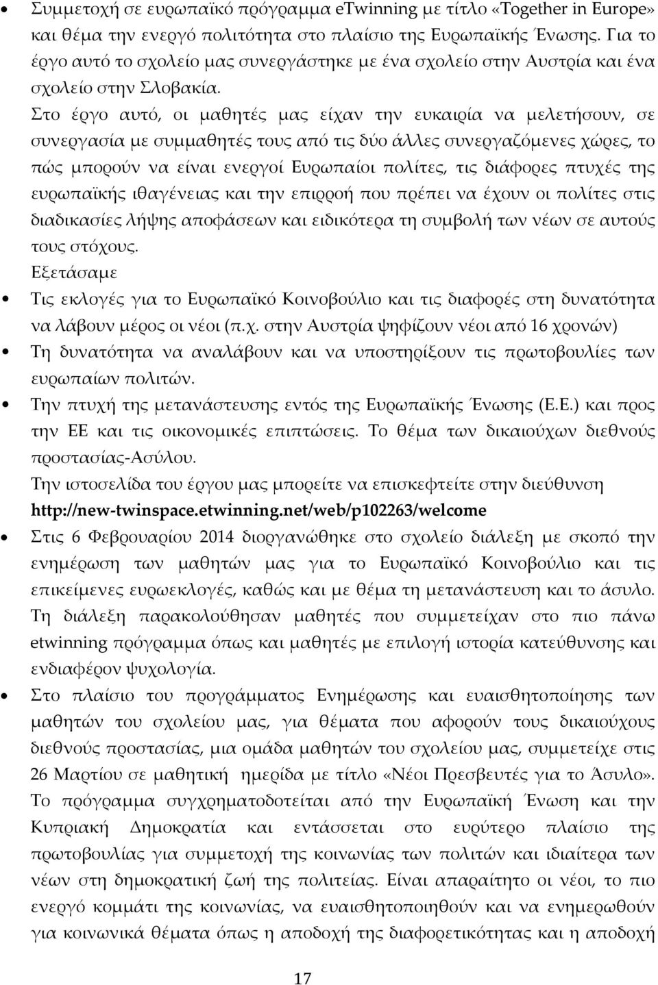 Στο έργο αυτό, οι μαθητές μας είχαν την ευκαιρία να μελετήσουν, σε συνεργασία με συμμαθητές τους από τις δύο άλλες συνεργαζόμενες χώρες, το πώς μπορούν να είναι ενεργοί Ευρωπαίοι πολίτες, τις