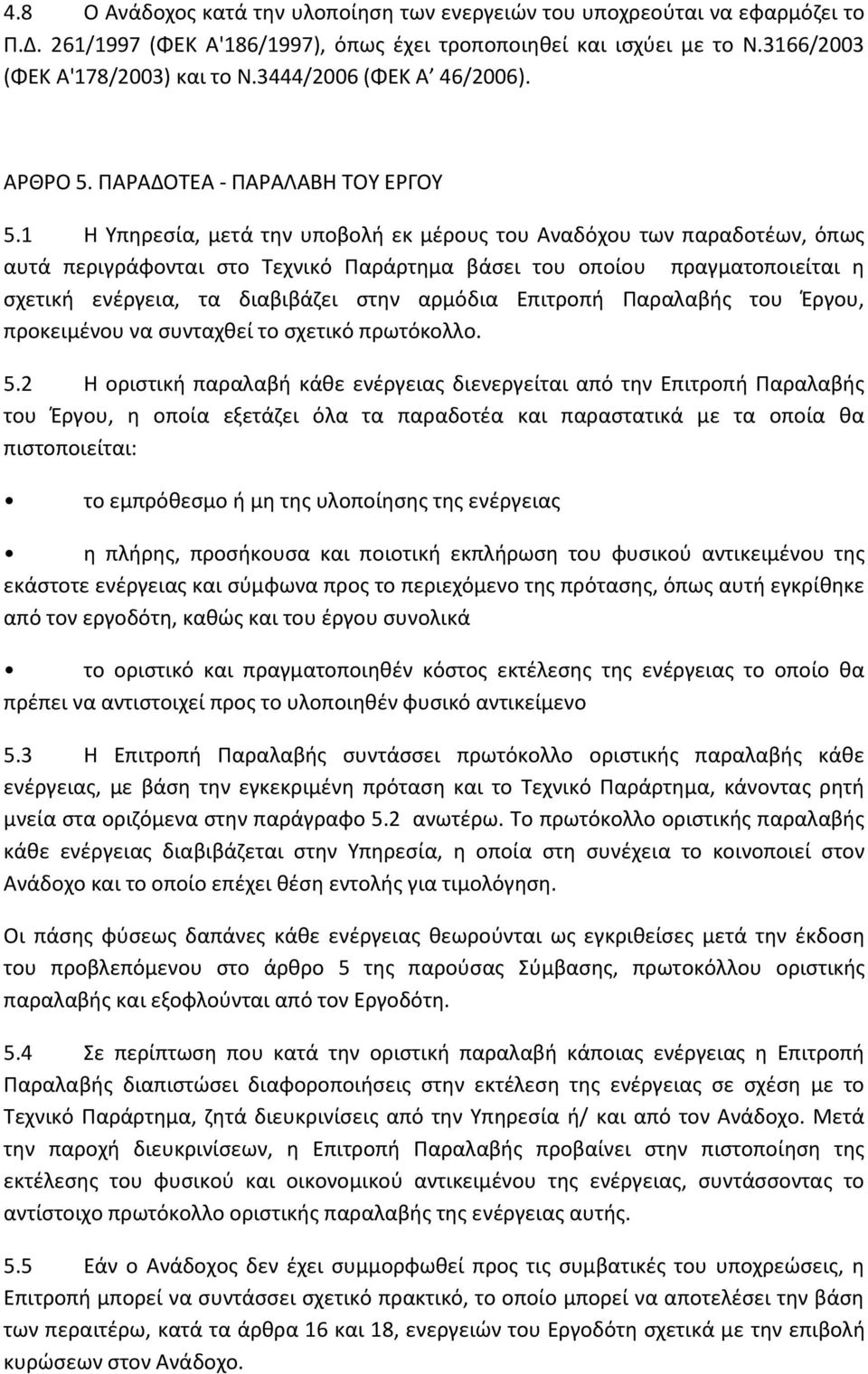 1 Η Υπηρεσία, μετά την υποβολή εκ μέρους του Αναδόχου των παραδοτέων, όπως αυτά περιγράφονται στο Τεχνικό Παράρτημα βάσει του οποίου πραγματοποιείται η σχετική ενέργεια, τα διαβιβάζει στην αρμόδια