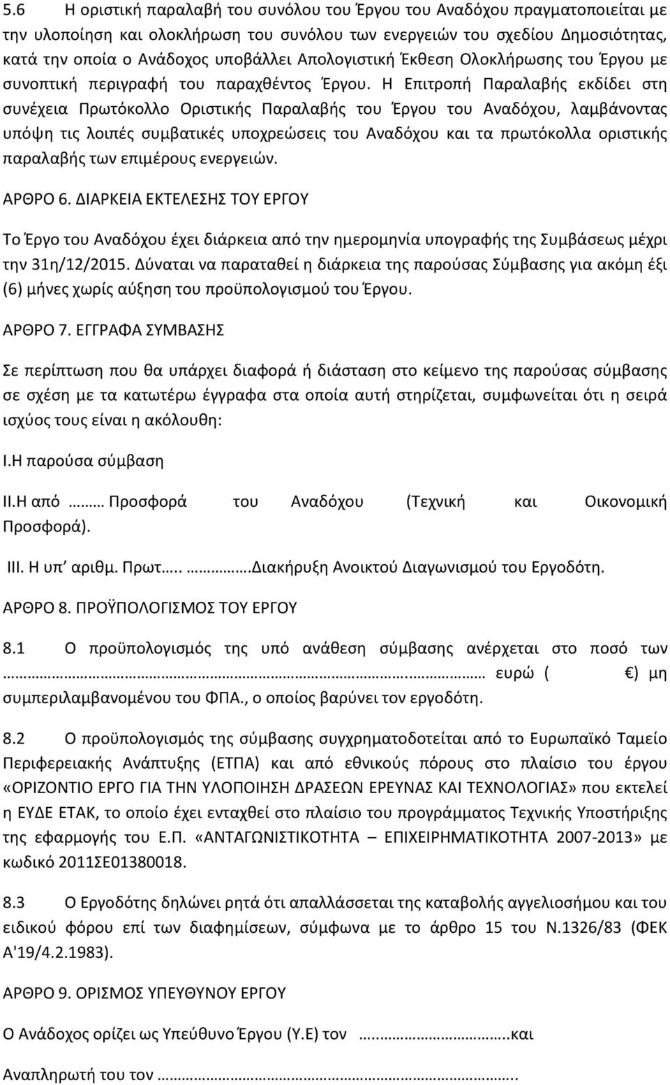 Η Επιτροπή Παραλαβής εκδίδει στη συνέχεια Πρωτόκολλο Οριστικής Παραλαβής του Έργου του Αναδόχου, λαμβάνοντας υπόψη τις λοιπές συμβατικές υποχρεώσεις του Αναδόχου και τα πρωτόκολλα οριστικής παραλαβής