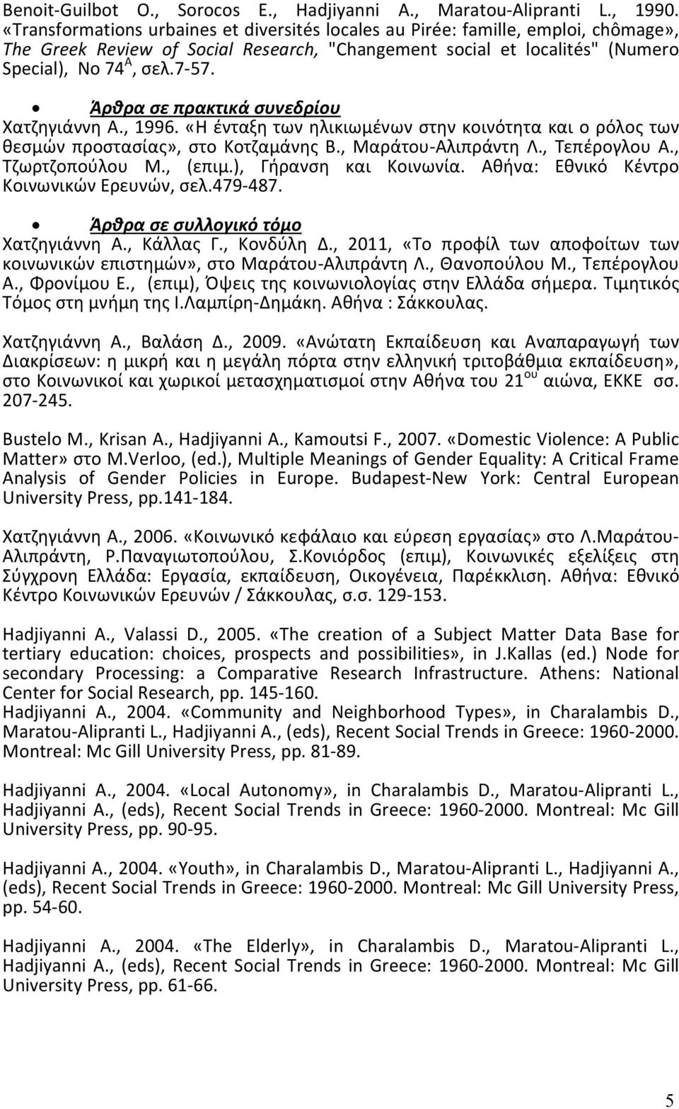 Άρθρα σε πρακτικά συνεδρίου Χατζηγιάννη Α., 1996. «Η ένταξη των ηλικιωμένων στην κοινότητα και ο ρόλος των θεσμών προστασίας», στο Κοτζαμάνης Β., Μαράτου-Αλιπράντη Λ., Τεπέρογλου Α., Τζωρτζοπούλου Μ.