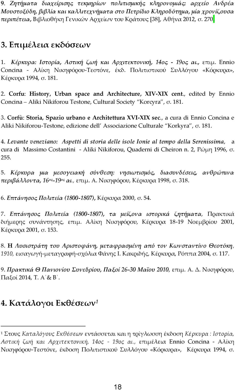 Πολιτιστικού Συλλόγου «Κόρκυρα», Κέρκυρα 1994, σ. 181. 2. Corfu: History, Urban space and Architecture, XIV-XIX cent., edited by Ennio Concina Aliki Nikiforou Testone, Cultural Society Korcyra, σ.