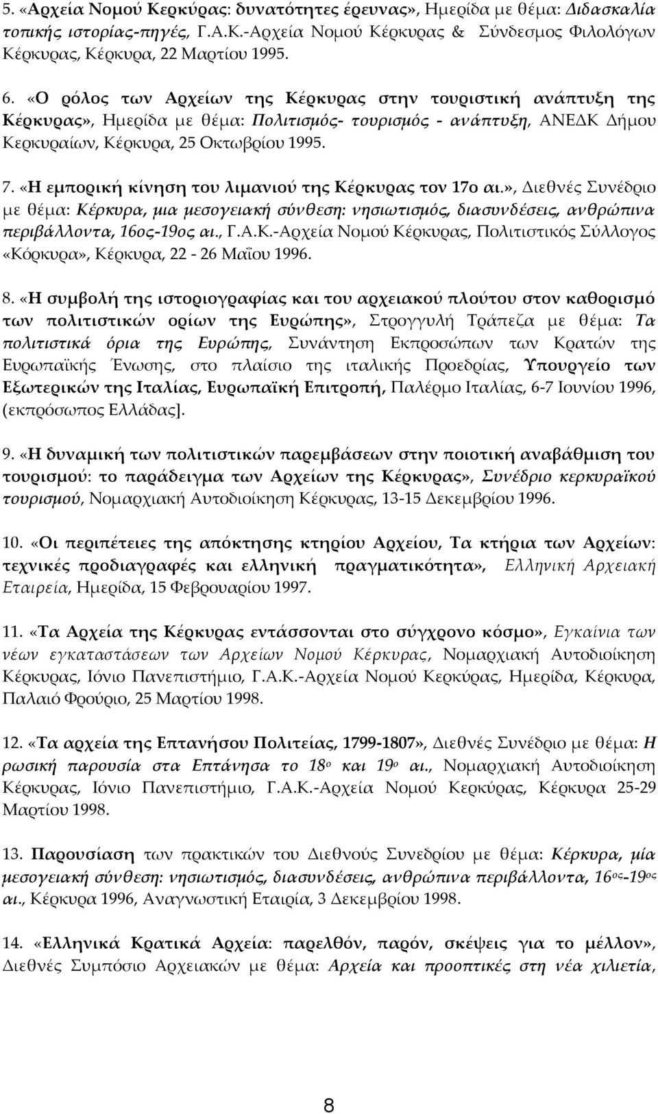 «Η εμπορική κίνηση του λιμανιού της Κέρκυρας τον 17ο αι.», Διεθνές Συνέδριο με θέμα: Κέρκυρα, μια μεσογειακή σύνθεση: νησιωτισμός, διασυνδέσεις, ανθρώπινα περιβάλλοντα, 16ος-19ος αι., Γ.Α.Κ.-Αρχεία Νομού Κέρκυρας, Πολιτιστικός Σύλλογος «Κόρκυρα», Κέρκυρα, 22-26 Μαΐου 1996.