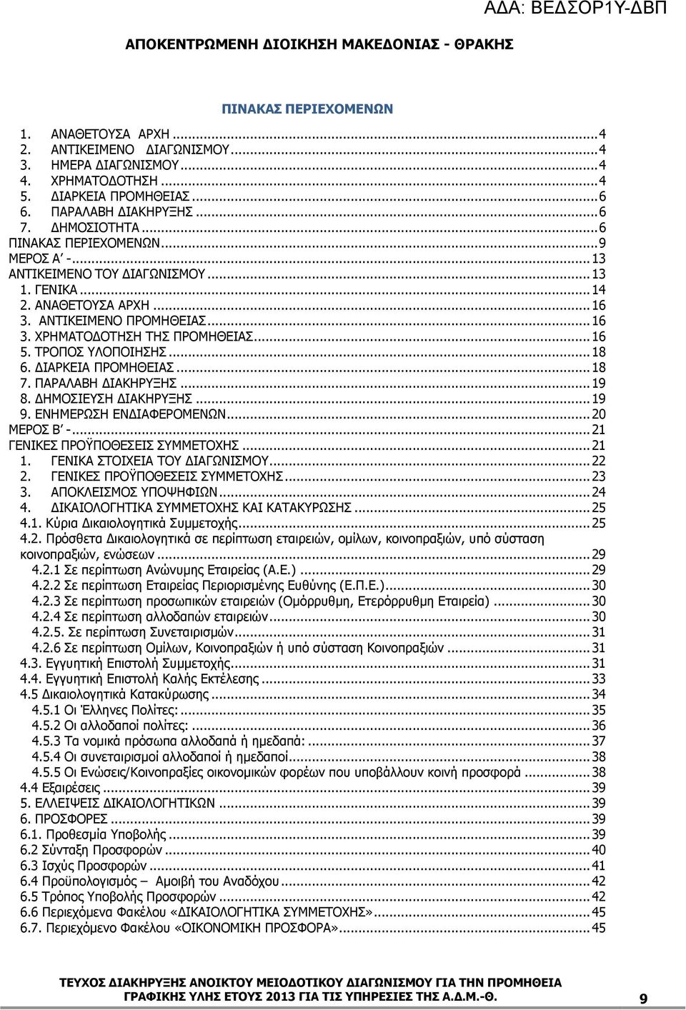 ΤΡΟΠΟΣ ΥΛΟΠΟΙΗΣΗΣ... 18 6. ΔΙΑΡΚΕΙΑ ΠΡΟΜΗΘΕΙΑΣ... 18 7. ΠΑΡΑΛΑΒΗ ΔΙΑΚΗΡΥΞΗΣ... 19 8. ΔΗΜΟΣΙΕΥΣΗ ΔΙΑΚΗΡΥΞΗΣ... 19 9. ΕΝΗΜΕΡΩΣΗ ΕΝΔΙΑΦΕΡΟΜΕΝΩΝ... 20 ΜΕΡΟΣ Β -... 21 ΓΕΝΙΚΕΣ ΠΡΟΫΠΟΘΕΣΕΙΣ ΣΥΜΜΕΤΟΧΗΣ.