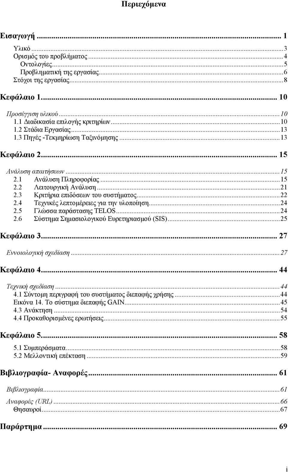 3 Κριτήρια επιδόσεων του συστήµατος...22 2.4 Τεχνικές λεπτοµέρειες για την υλοποίηση...24 2.5 Γλώσσα παράστασης TELOS...24 2.6 Σύστηµα Σηµασιολογικού Ευρετηριασµού (SIS)...25 Κεφάλαιο 3.