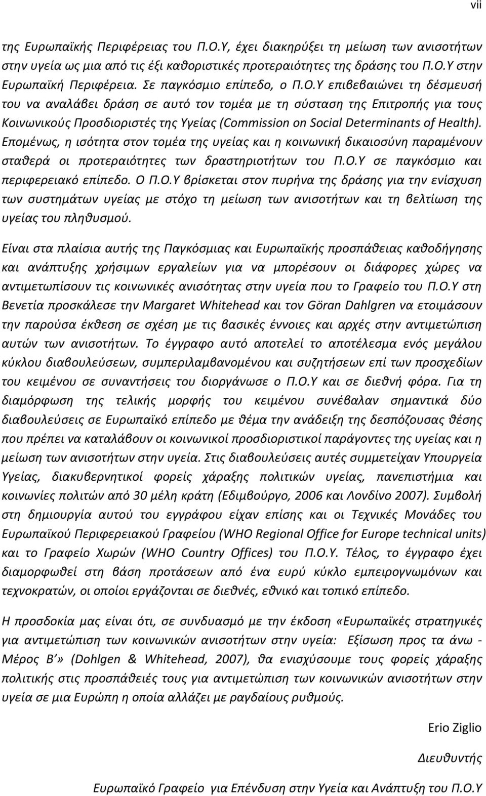 Υ επιβεβαιώνει τη δέσμευσή του να αναλάβει δράση σε αυτό τον τομέα με τη σύσταση της Επιτροπής για τους Κοινωνικούς Προσδιοριστές της Υγείας (Commission on Social Determinants of Health).