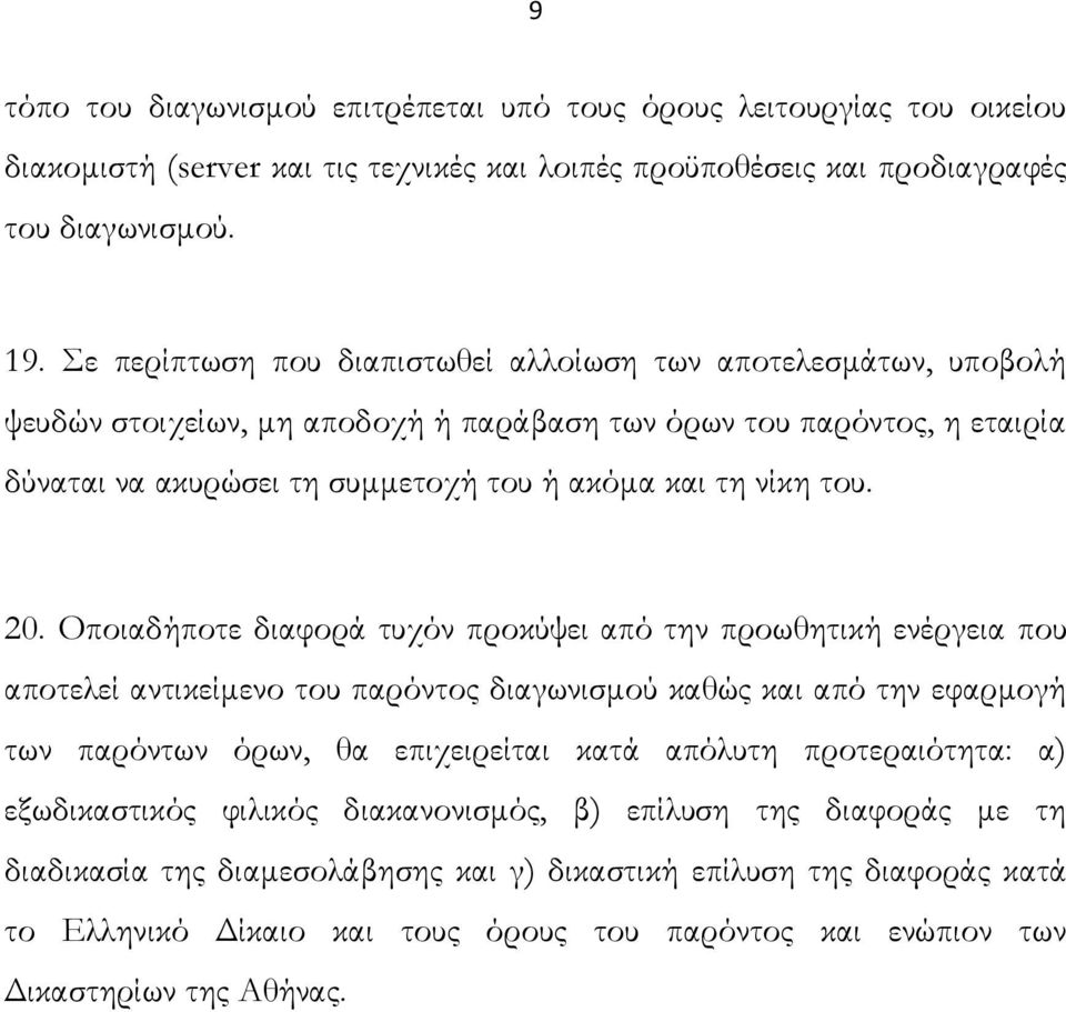 20. Οποιαδήποτε διαφορά τυχόν προκύψει από την προωθητική ενέργεια που αποτελεί αντικείμενο του παρόντος διαγωνισμού καθώς και από την εφαρμογή των παρόντων όρων, θα επιχειρείται κατά απόλυτη