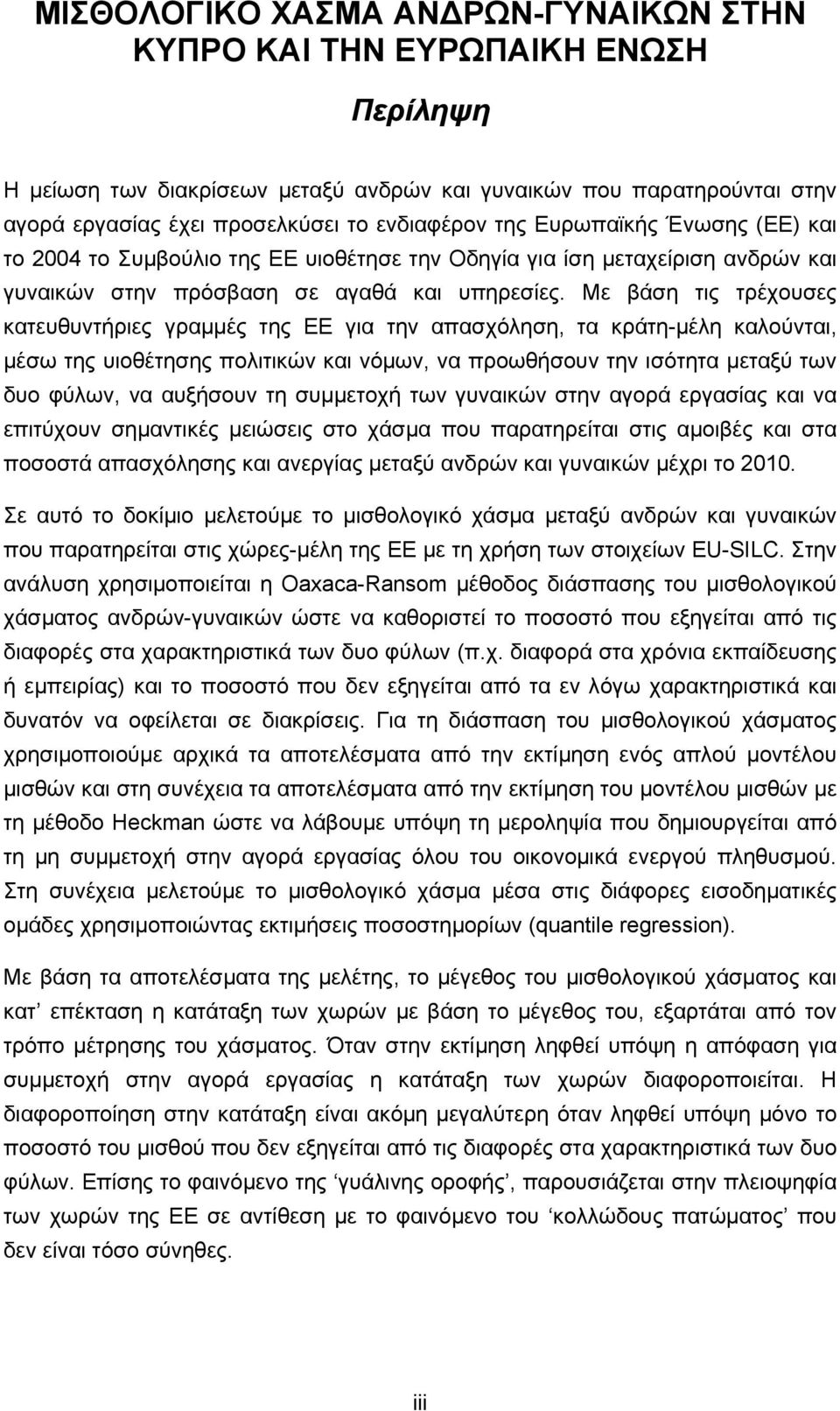 Με βάση τις τρέχουσες κατευθυντήριες γραμμές της ΕΕ για την απασχόληση, τα κράτη-μέλη καλούνται, μέσω της υιοθέτησης πολιτικών και νόμων, να προωθήσουν την ισότητα μεταξύ των δυο φύλων, να αυξήσουν