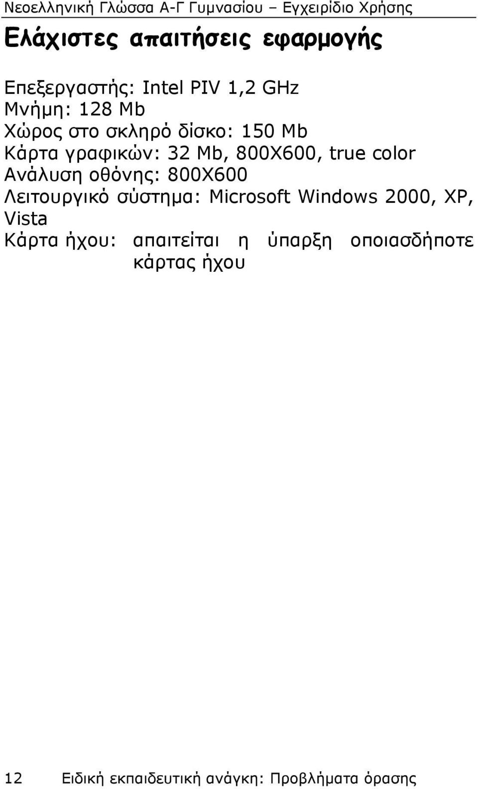 800X600 Λειτουργικό σύστημα: Microsoft Windows 2000, XP, Vista Κάρτα ήχου: