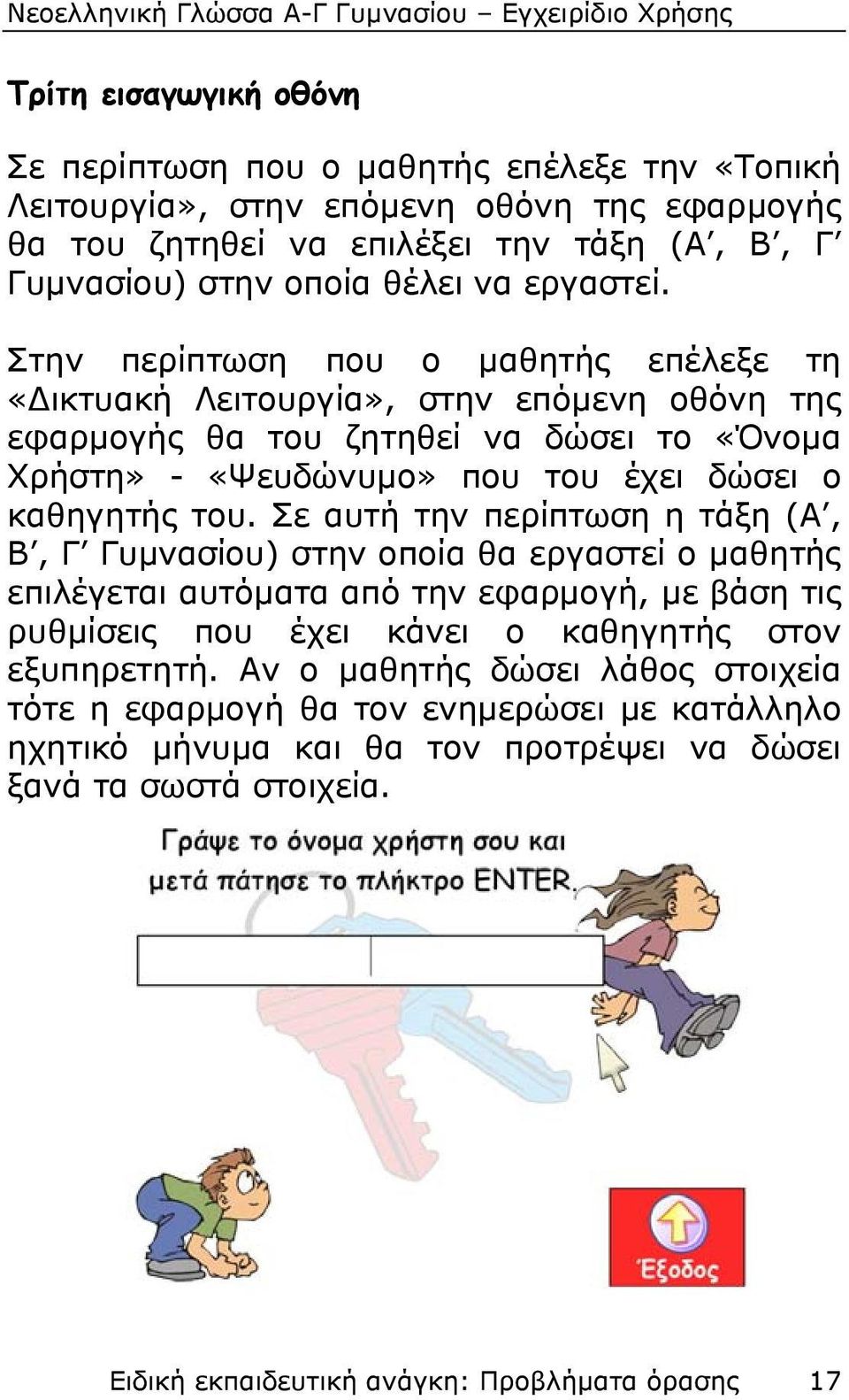 Στην περίπτωση που ο μαθητής επέλεξε τη «Δικτυακή Λειτουργία», στην επόμενη οθόνη της εφαρμογής θα του ζητηθεί να δώσει το «Όνομα Χρήστη» - «Ψευδώνυμο» που του έχει δώσει ο καθηγητής του.