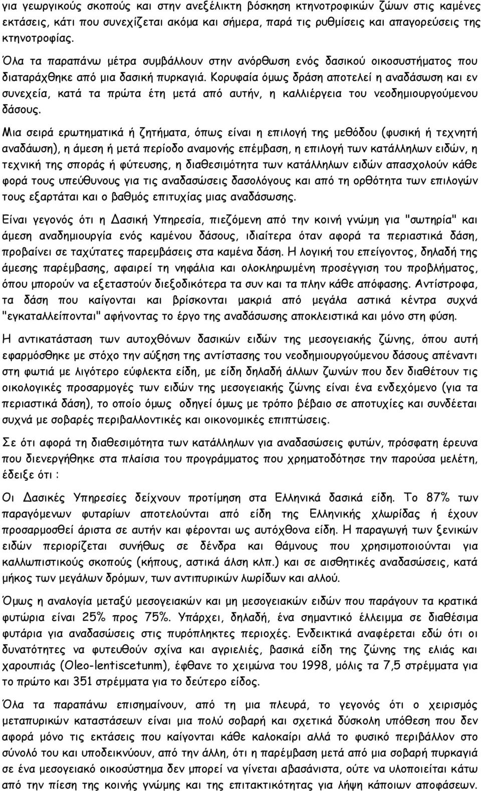 Κορυφαία όμως δράση αποτελεί η αναδάσωση και εν συνεχεία, κατά τα πρώτα έτη μετά από αυτήν, η καλλιέργεια του νεοδημιουργούμενου δάσους.