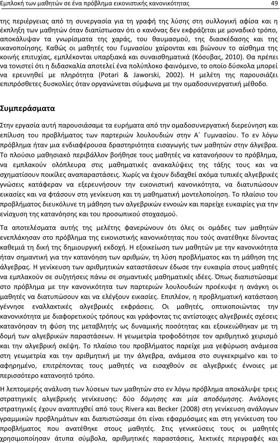 Καθώς οι μαθητές του Γυμνασίου χαίρονται και βιώνουν το αίσθημα της κοινής επιτυχίας, εμπλέκονται υπαρξιακά και συναισθηματικά (Κόσυβας, 2010).