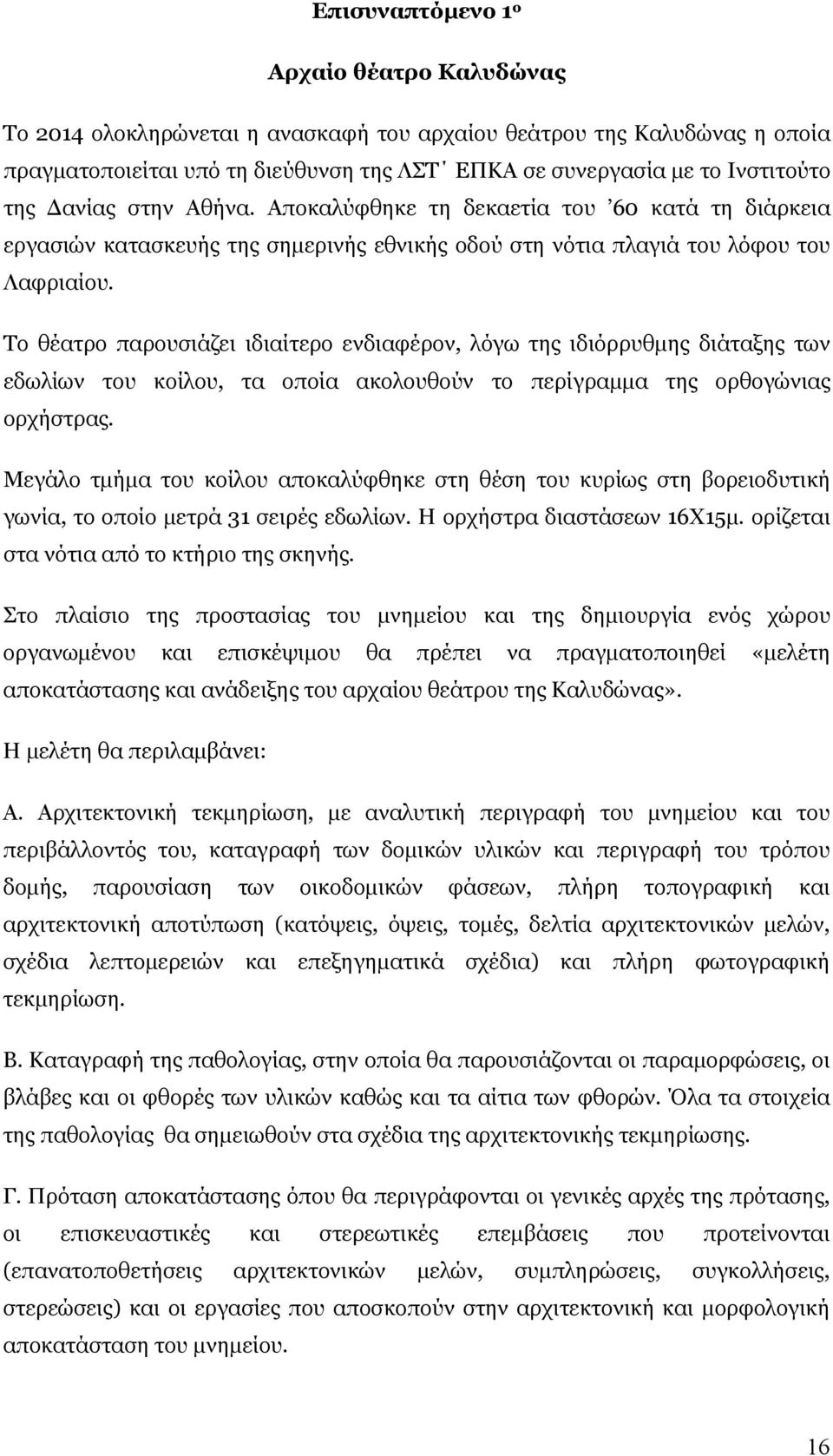 Το θέατρο παρουσιάζει ιδιαίτερο ενδιαφέρον, λόγω της ιδιόρρυθμης διάταξης των εδωλίων του κοίλου, τα οποία ακολουθούν το περίγραμμα της ορθογώνιας ορχήστρας.