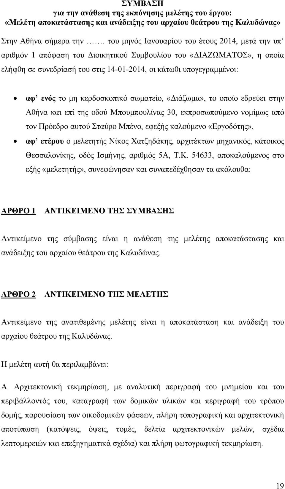 μη κερδοσκοπικό σωματείο, «Διάζωμα», το οποίο εδρεύει στην Αθήνα και επί της οδού Μπουμπουλίνας 30, εκπροσωπούμενο νομίμως από τον Πρόεδρο αυτού Σταύρο Μπένο, εφεξής καλούμενο «Εργοδότης», αφ ετέρου