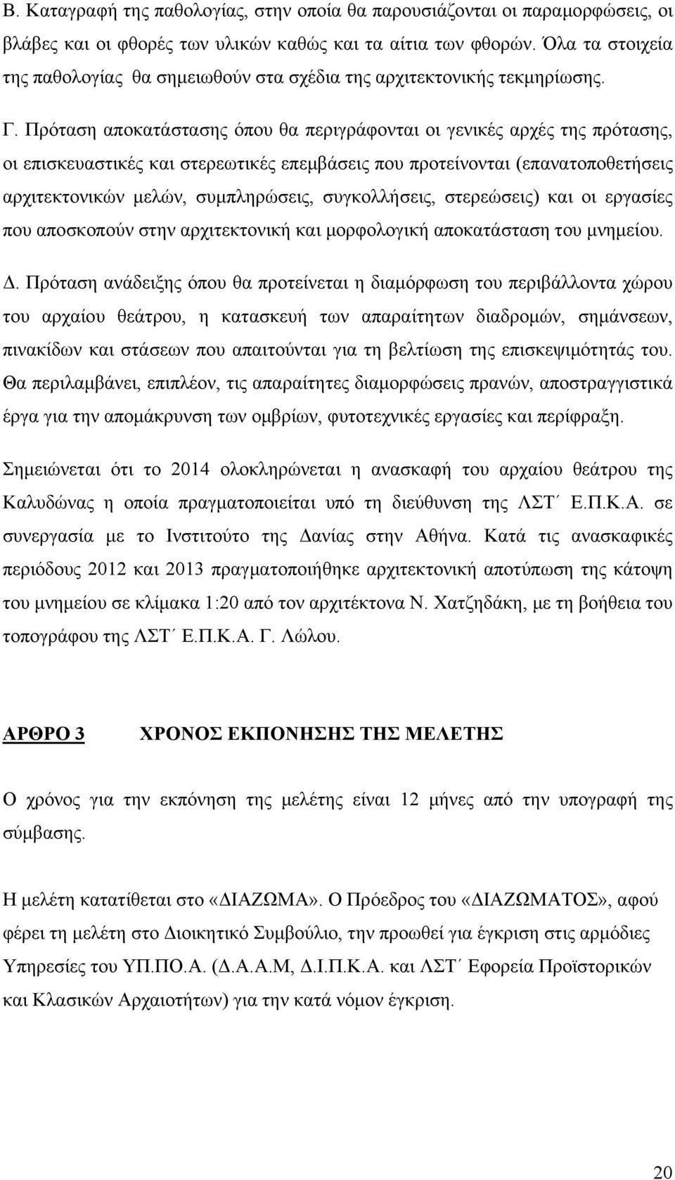 Πρόταση αποκατάστασης όπου θα περιγράφονται οι γενικές αρχές της πρότασης, οι επισκευαστικές και στερεωτικές επεμβάσεις που προτείνονται (επανατοποθετήσεις αρχιτεκτονικών μελών, συμπληρώσεις,