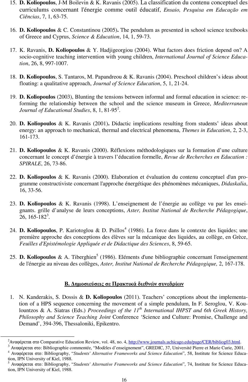 The pendulum as presented in school science textbooks of Greece and Cyprus, Science & Education, 14, 1, 59-73. 17. K. Ravanis, D. Koliopoulos & Y. Hadjigeorgiou (2004).