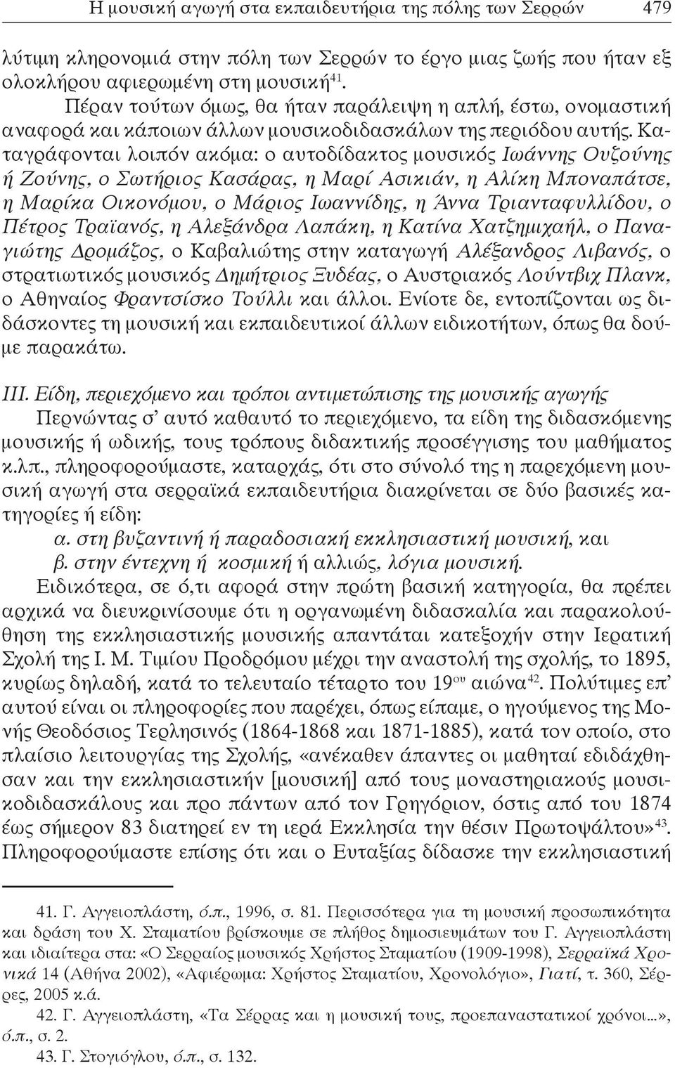 Καταγράφονται λοιπόν ακόμα: ο αυτοδίδακτος μουσικός Ιωάννης Ουζούνης ή Ζούνης, ο Σωτήριος Κασάρας, η Μαρί Ασικιάν, η Αλίκη Μποναπάτσε, η Μαρίκα Οικονόμου, ο Μάριος Ιωαννίδης, η Άννα Τριανταφυλλίδου,