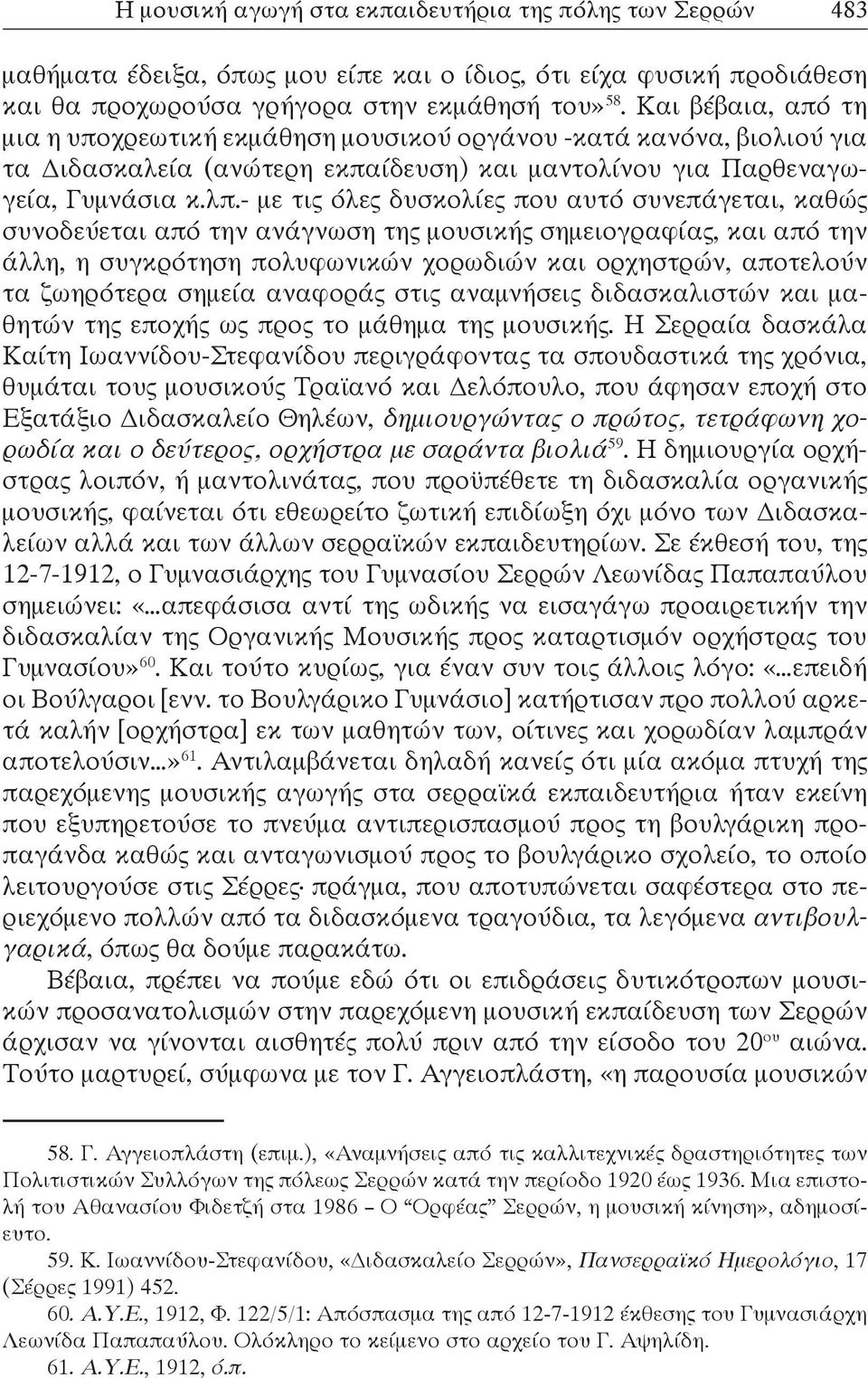 - με τις όλες δυσκολίες που αυτό συνεπάγεται, καθώς συνοδεύεται από την ανάγνωση της μουσικής σημειογραφίας, και από την άλλη, η συγκρότηση πολυφωνικών χορωδιών και ορχηστρών, αποτελούν τα ζωηρότερα