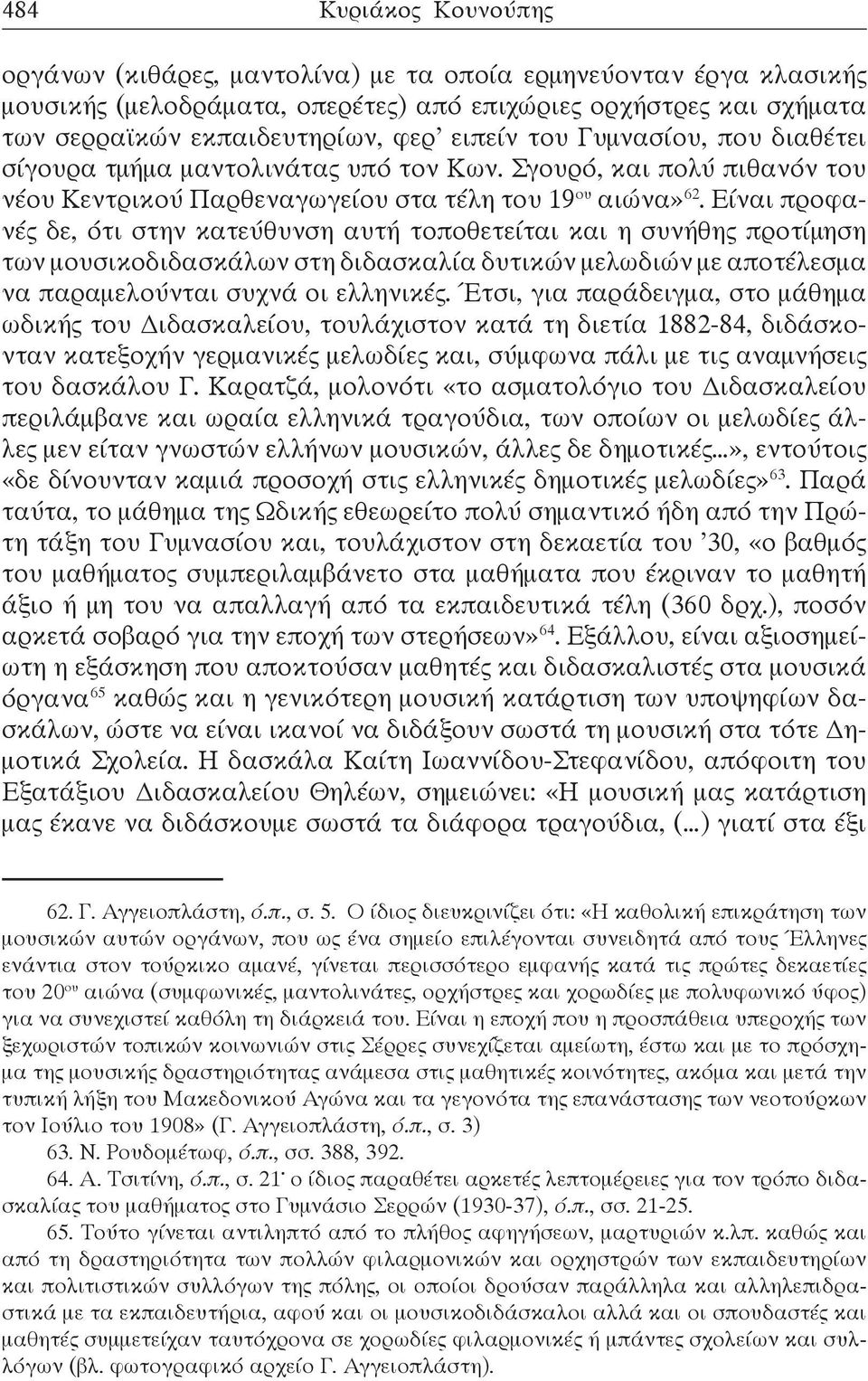 Είναι προφανές δε, ότι στην κατεύθυνση αυτή τοποθετείται και η συνήθης προτίμηση των μουσικοδιδασκάλων στη διδασκαλία δυτικών μελωδιών με αποτέλεσμα να παραμελούνται συχνά οι ελληνικές.