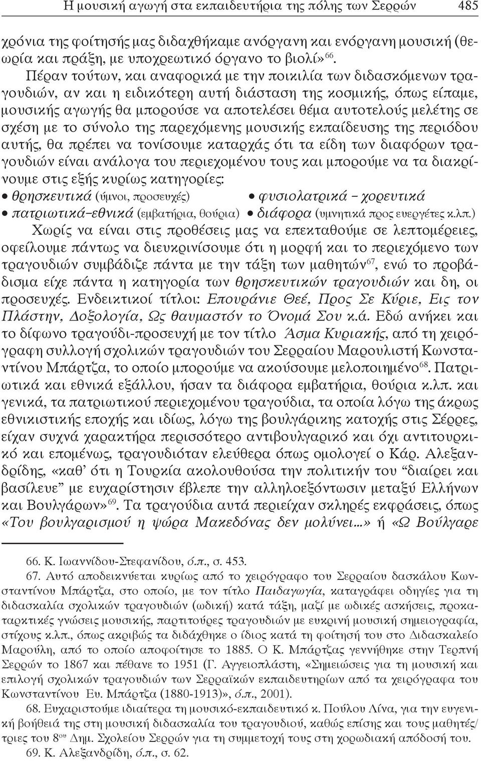 σε σχέση με το σύνολο της παρεχόμενης μουσικής εκπαίδευσης της περιόδου αυτής, θα πρέπει να τονίσουμε καταρχάς ότι τα είδη των διαφόρων τραγουδιών είναι ανάλογα του περιεχομένου τους και μπορούμε να