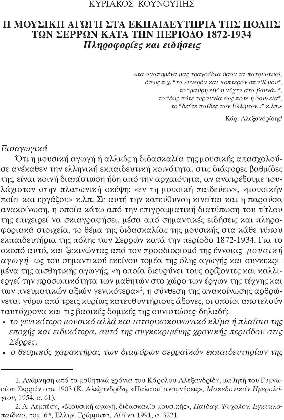 Αλεξανδρίδης 1 Εισαγωγικά Ότι η μουσική αγωγή ή αλλιώς η διδασκαλία της μουσικής απασχολούσε ανέκαθεν την ελληνική εκπαιδευτική κοινότητα, στις διάφορες βαθμίδες της, είναι κοινή διαπίστωση ήδη από