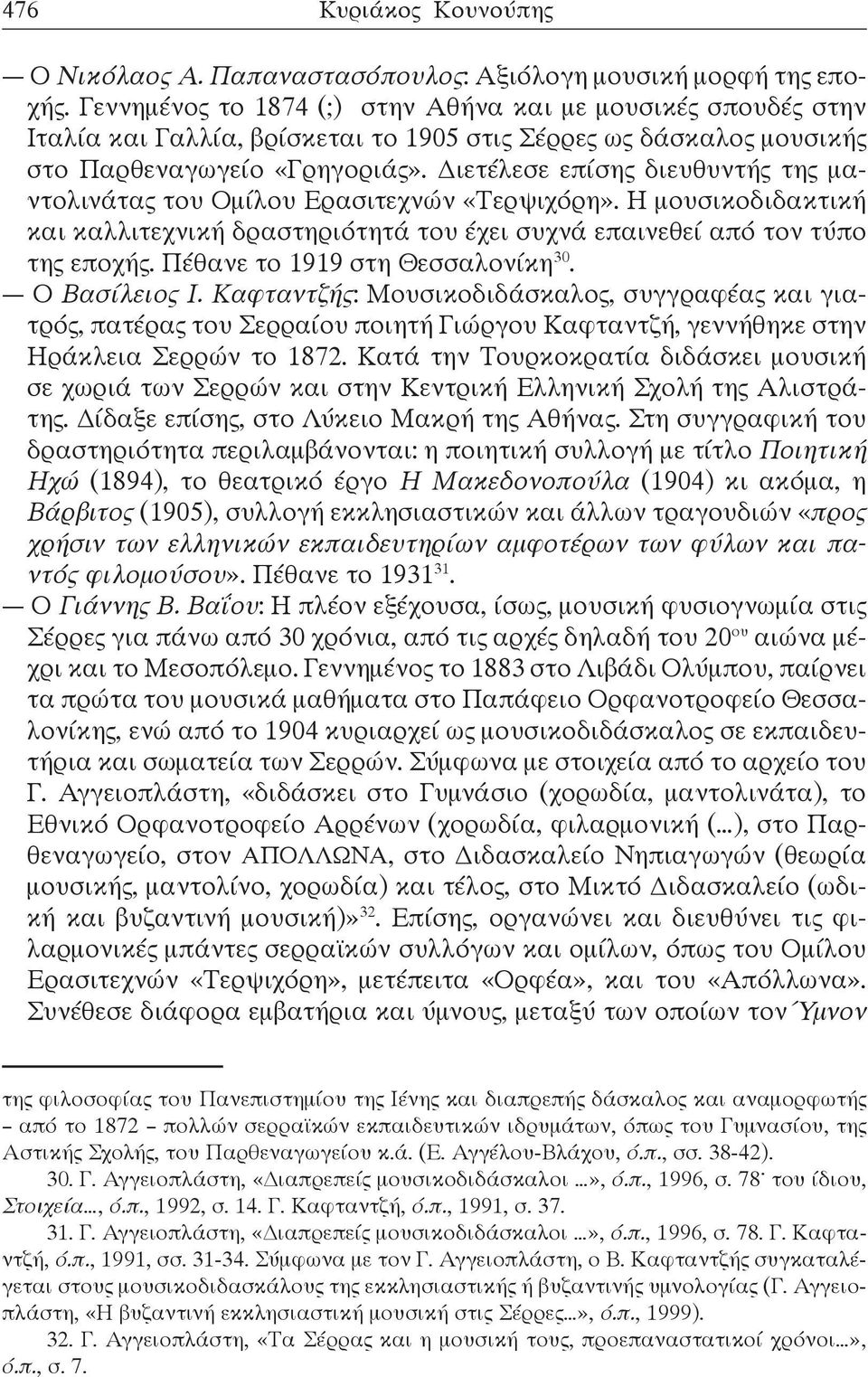 Διετέλεσε επίσης διευθυντής της μαντολινάτας του Ομίλου Ερασιτεχνών «Τερψιχόρη». Η μουσικοδιδακτική και καλλιτεχνική δραστηριότητά του έχει συχνά επαινεθεί από τον τύπο της εποχής.