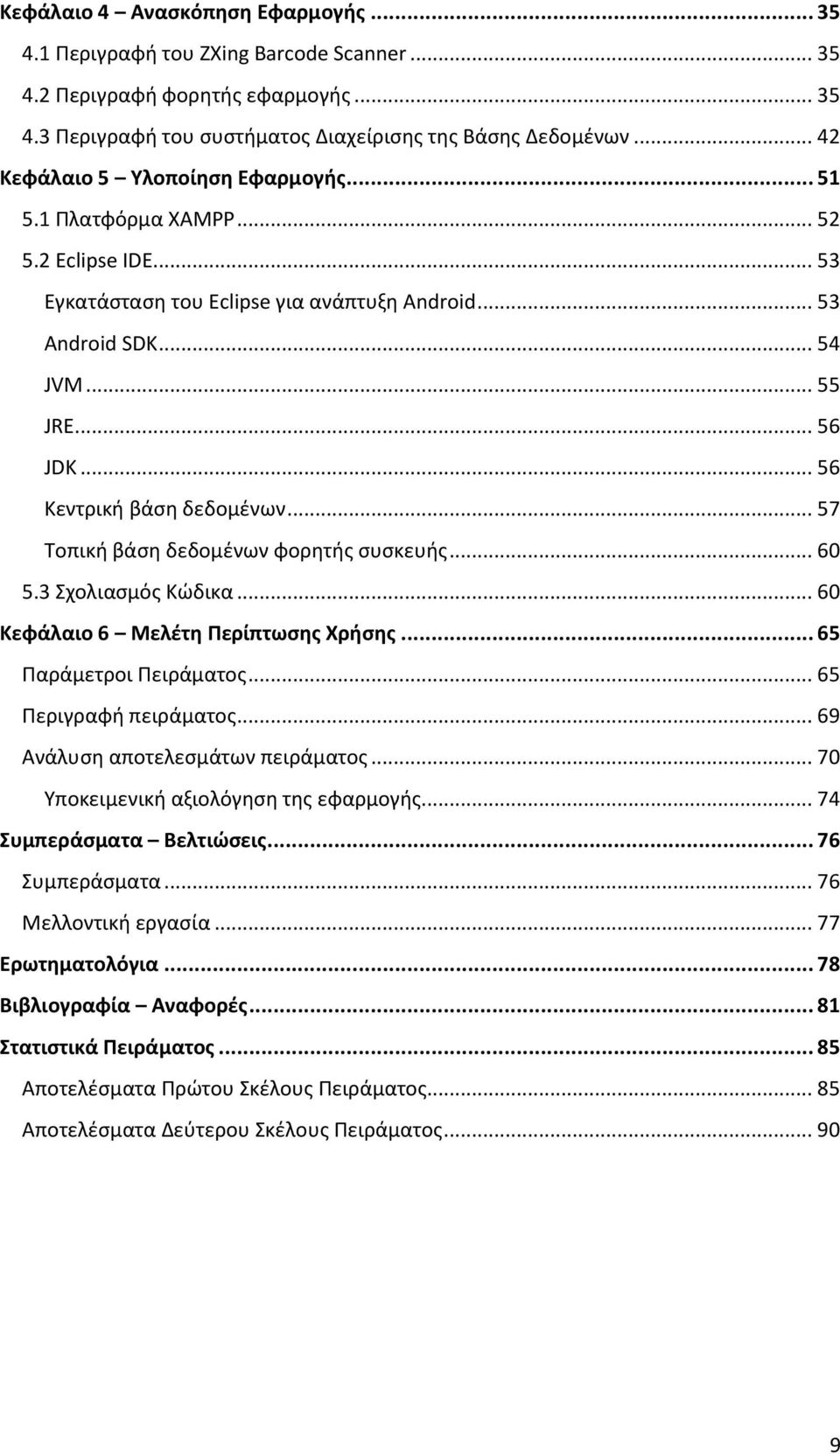 .. 56 Κεντρική βάση δεδομένων... 57 Τοπική βάση δεδομένων φορητής συσκευής... 60 5.3 Σχολιασμός Κώδικα... 60 Κεφάλαιο 6 Μελέτη Περίπτωσης Χρήσης... 65 Παράμετροι Πειράματος... 65 Περιγραφή πειράματος.