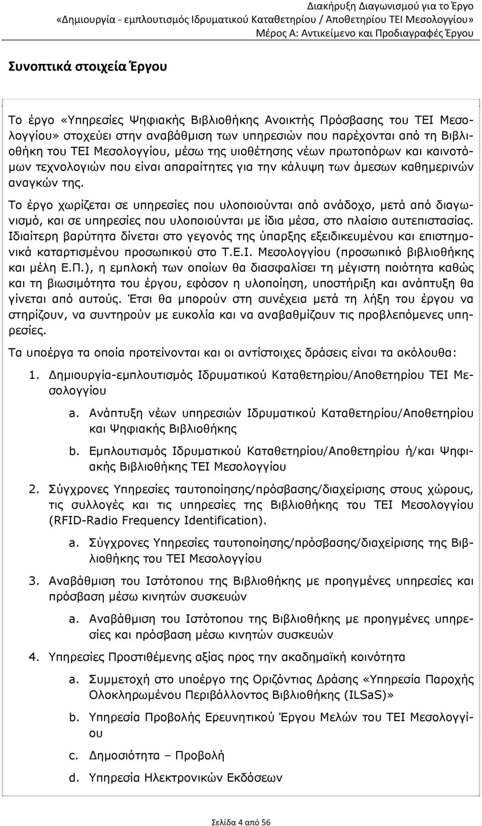 Το έργο χωρίζεται σε υπηρεσίες που υλοποιούνται από ανάδοχο, μετά από διαγωνισμό, και σε υπηρεσίες που υλοποιούνται με ίδια μέσα, στο πλαίσιο αυτεπιστασίας.