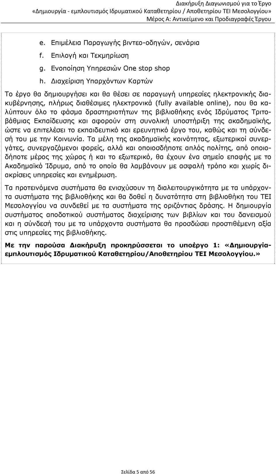 φάσμα δραστηριοτήτων της βιβλιοθήκης ενός Ιδρύματος Τριτοβάθμιας Εκπαίδευσης και αφορούν στη συνολική υποστήριξη της ακαδημαϊκής, ώστε να επιτελέσει το εκπαιδευτικό και ερευνητικό έργο του, καθώς και