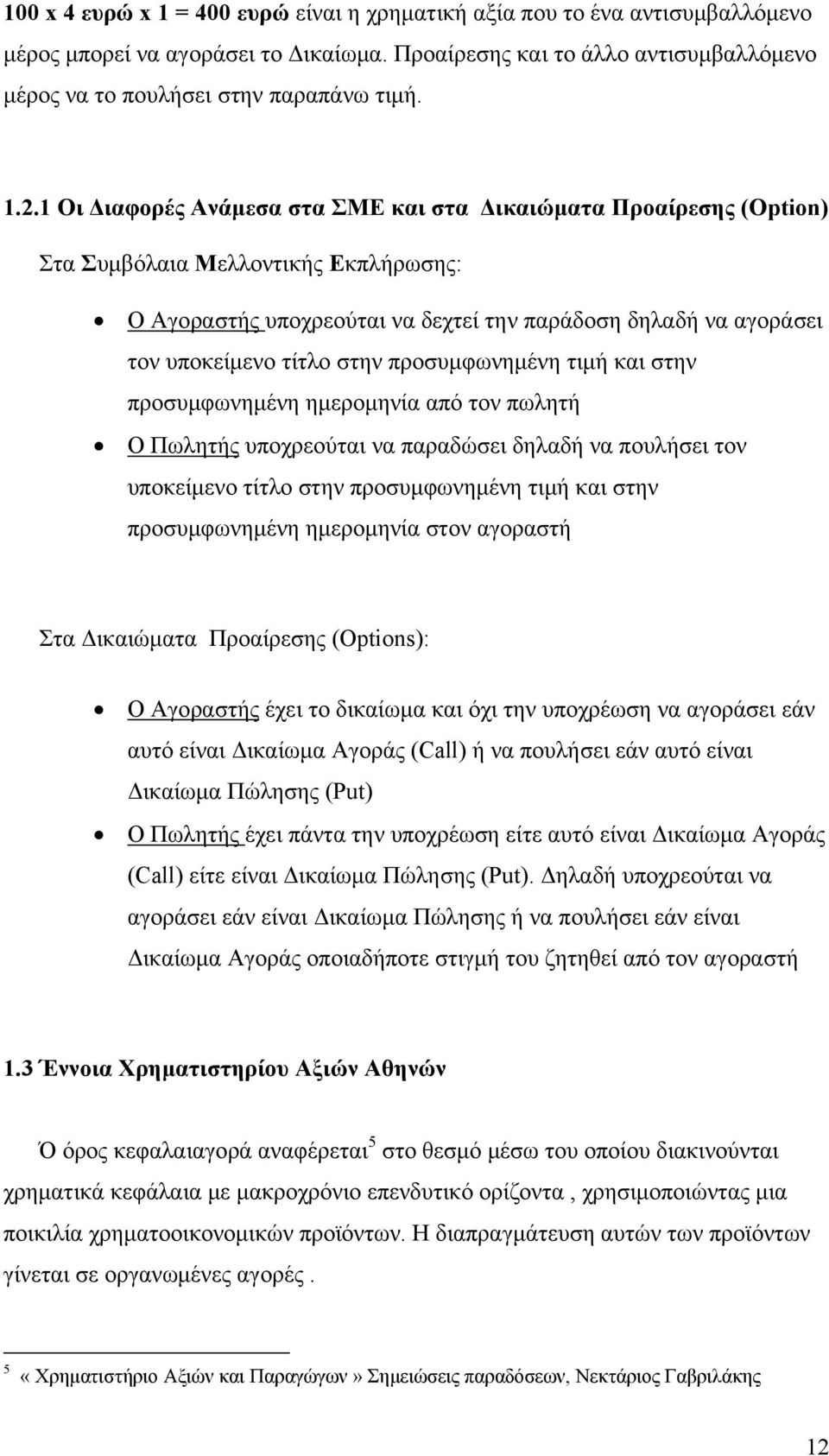 προσυμφωνημένη τιμή και στην προσυμφωνημένη ημερομηνία από τον πωλητή Ο Πωλητής υποχρεούται να παραδώσει δηλαδή να πουλήσει τον υποκείμενο τίτλο στην προσυμφωνημένη τιμή και στην προσυμφωνημένη