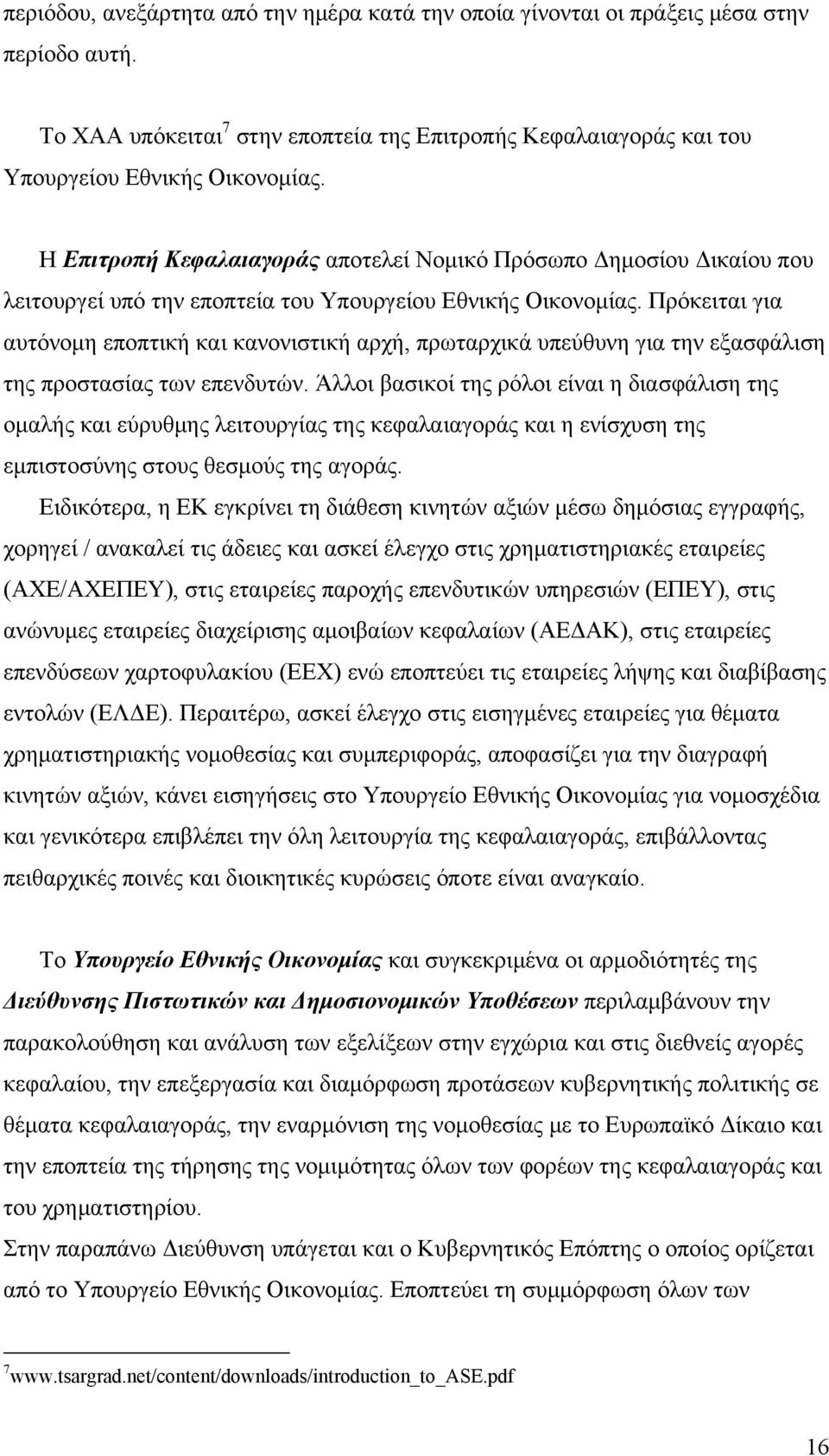 Πρόκειται για αυτόνομη εποπτική και κανονιστική αρχή, πρωταρχικά υπεύθυνη για την εξασφάλιση της προστασίας των επενδυτών.