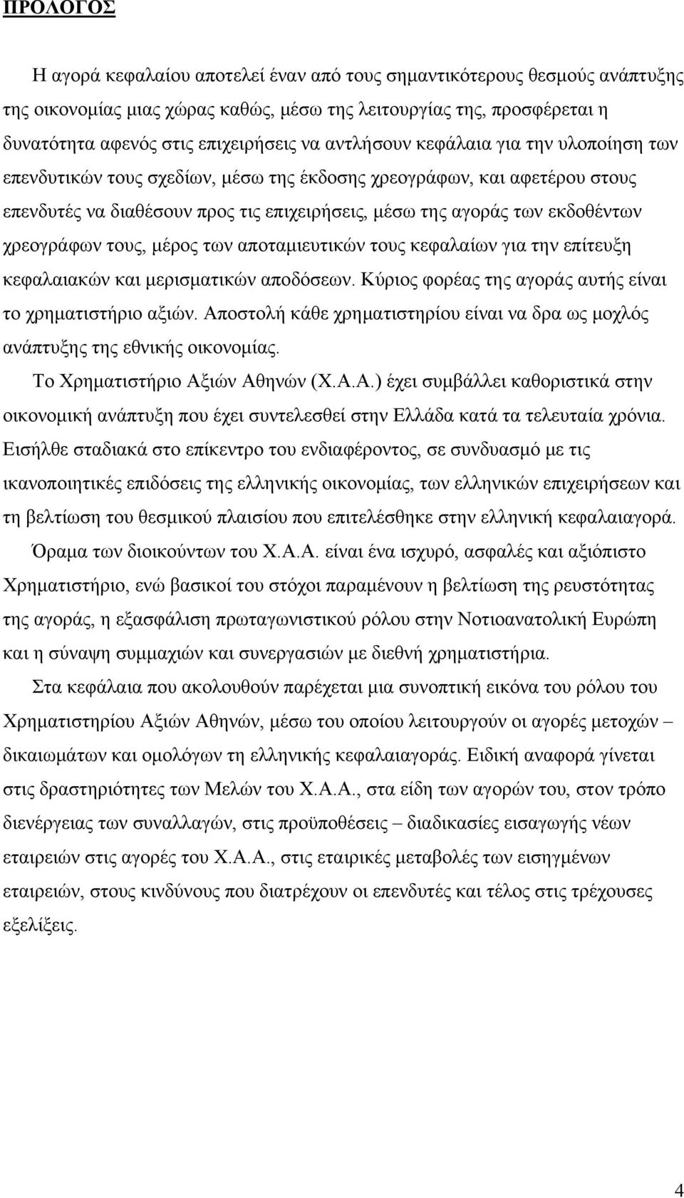 χρεογράφων τους, μέρος των αποταμιευτικών τους κεφαλαίων για την επίτευξη κεφαλαιακών και μερισματικών αποδόσεων. Κύριος φορέας της αγοράς αυτής είναι το χρηματιστήριο αξιών.