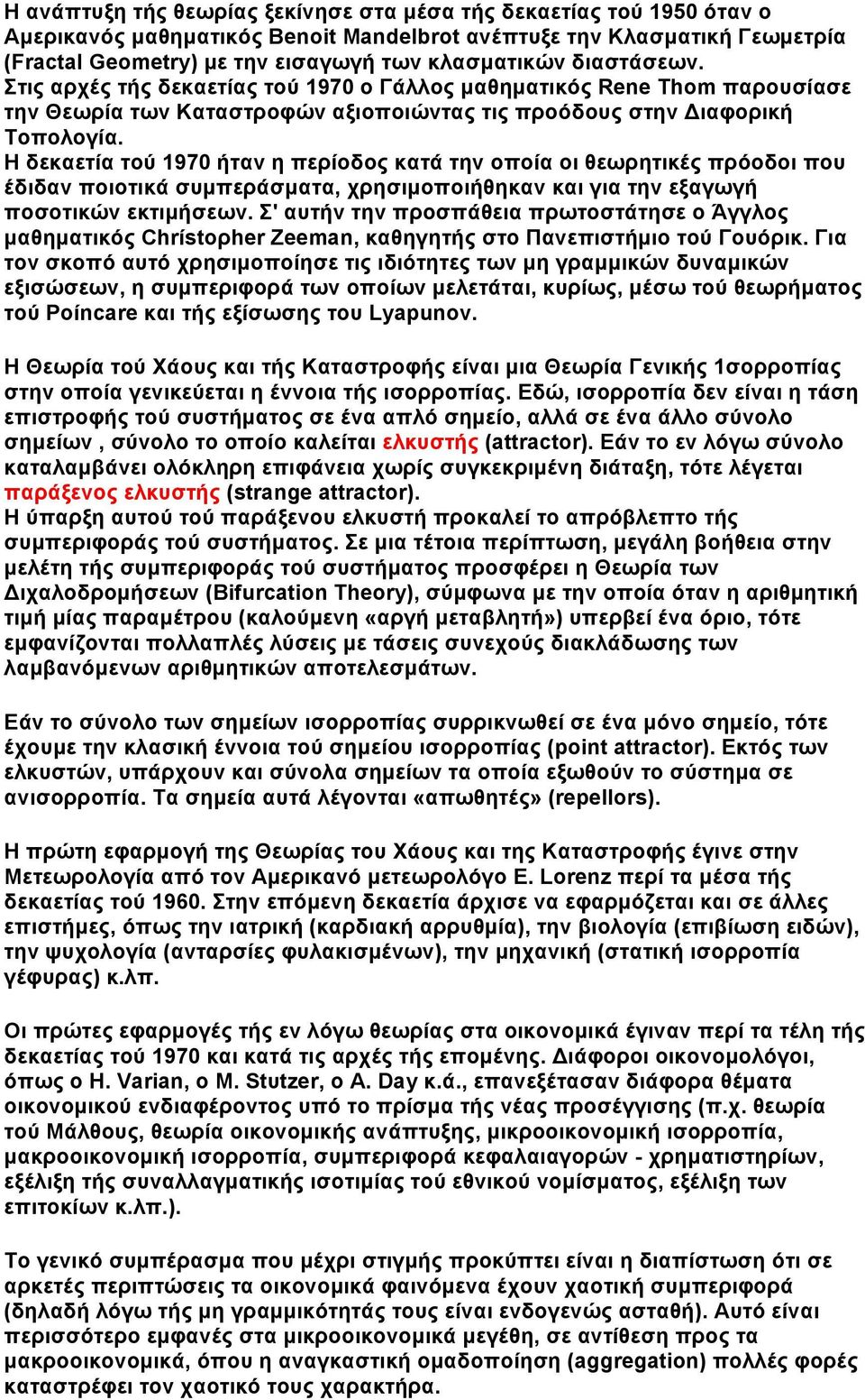 Η δεκαετία τού 1970 ήταν η περίοδος κατά την οποία οι θεωρητικές πρόοδοι που έδιδαν ποιοτικά συµπεράσµατα, χρησιµοποιήθηκαν και για την εξαγωγή ποσοτικών εκτιµήσεων.