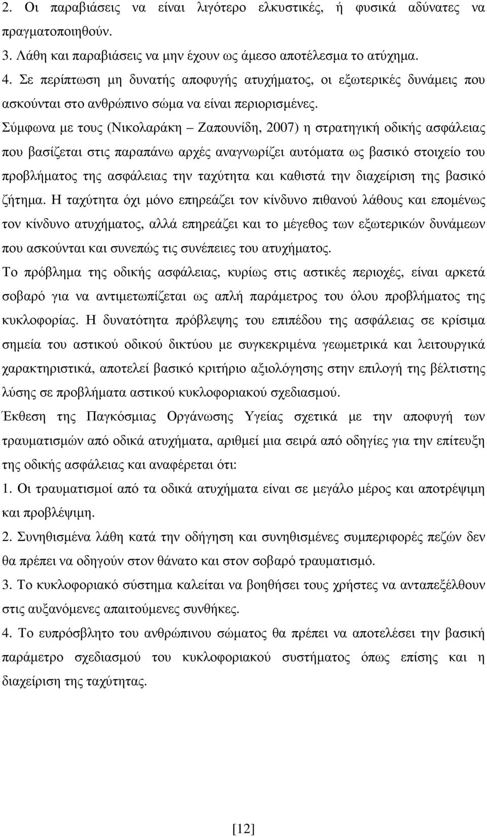 Σύµφωνα µε τους (Νικολαράκη Ζαπουνίδη, 2007) η στρατηγική οδικής ασφάλειας που βασίζεται στις παραπάνω αρχές αναγνωρίζει αυτόµατα ως βασικό στοιχείο του προβλήµατος της ασφάλειας την ταχύτητα και