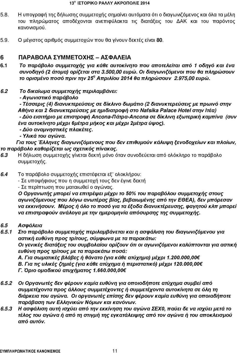 1 Το παράβολο συμμετοχής για κάθε αυτοκίνητο που αποτελείται από 1 οδηγό και ένα συνοδηγό (2 άτομα) ορίζεται στα 3.500,00 ευρώ.