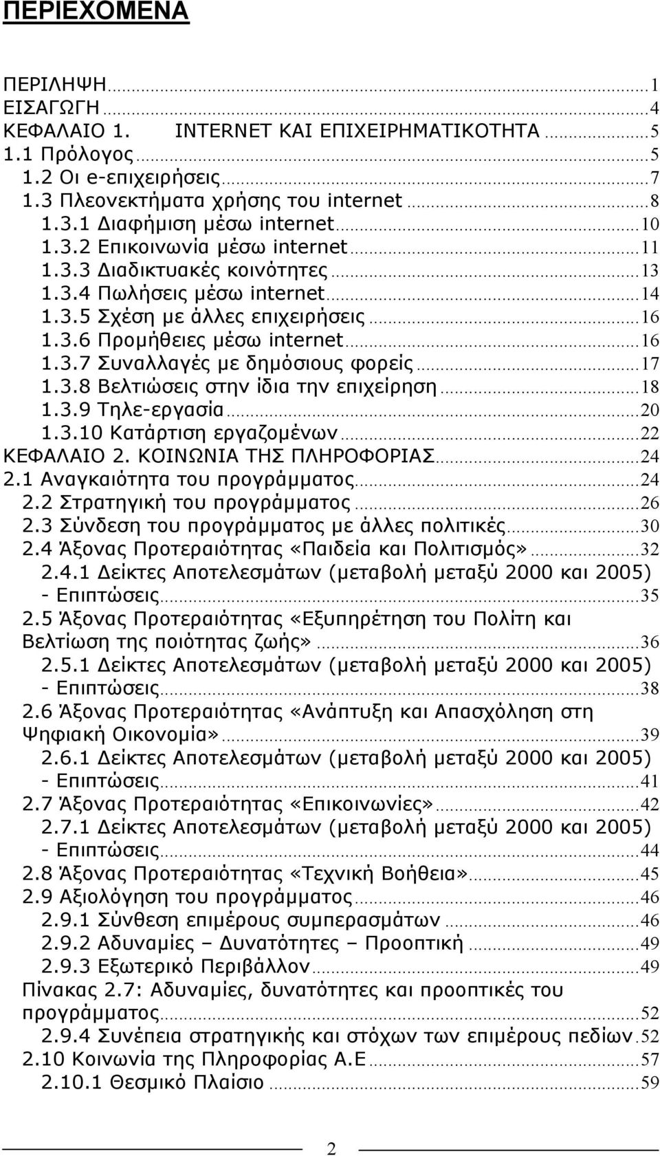 ..17 1.3.8 Βελτιώσεις στην ίδια την επιχείρηση...18 1.3.9 Τηλε-εργασία...20 1.3.10 Κατάρτιση εργαζοµένων...22 ΚΕΦΑΛΑΙΟ 2. ΚΟΙΝΩΝΙΑ ΤΗΣ ΠΛΗΡΟΦΟΡΙΑΣ...24 2.1 Αναγκαιότητα του προγράµµατος...24 2.2 Στρατηγική του προγράµµατος.